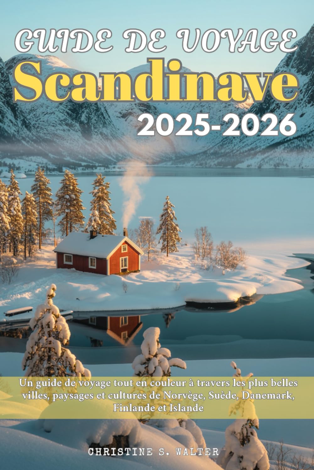 Guide de voyage scandinave 2025-2026: Un guide de voyage tout en couleur à travers les plus belles villes, paysages et cultures de Norvège, Suède, Danemark, Finlande et Islande Travel Guides