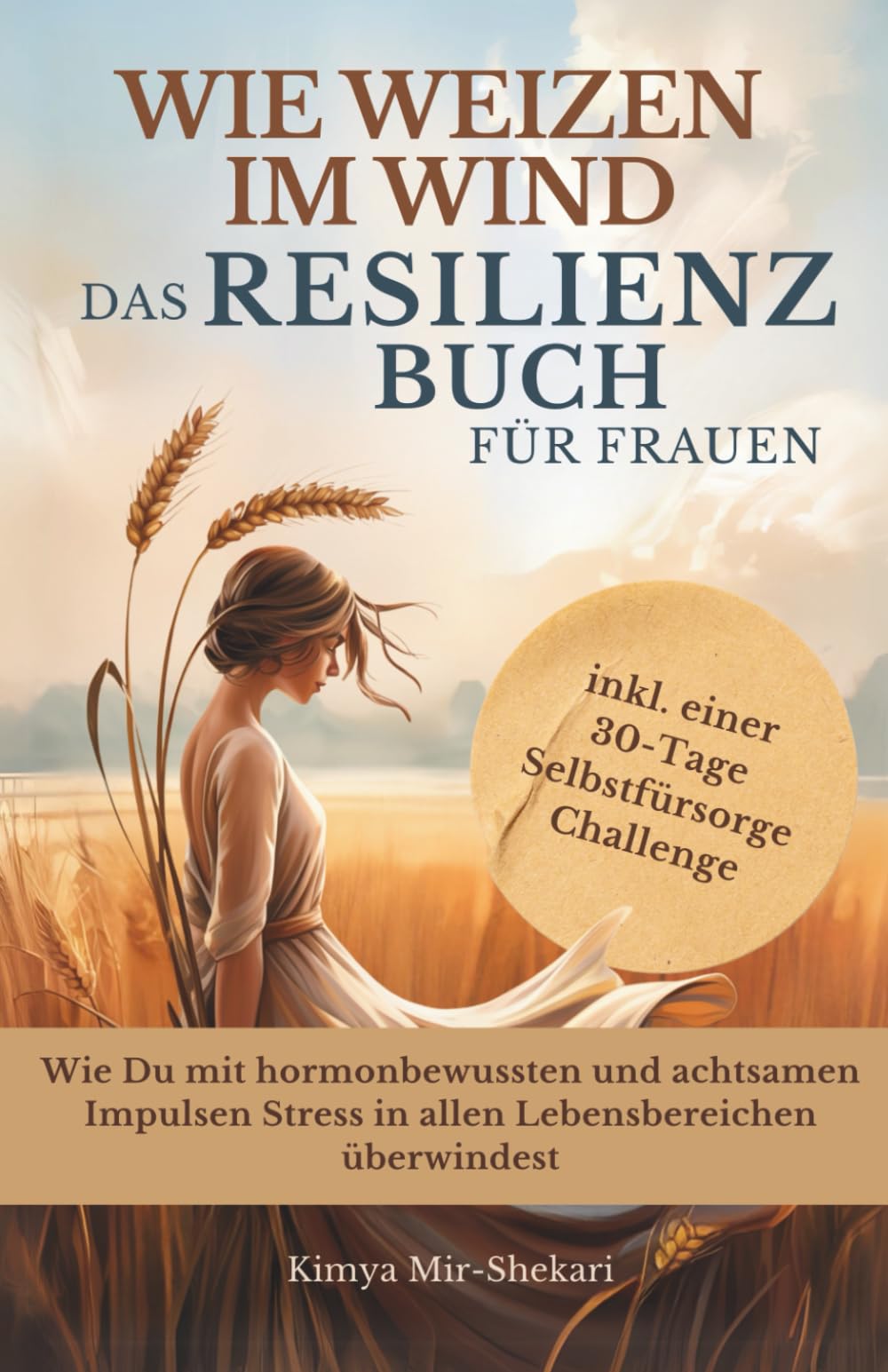 Wie Weizen im Wind - Das Resilienz Buch für Frauen: Wie du mit hormonbewussten und achtsamen Impulsen Stress in allen Lebensbereichen überwindest. Health, Nutrition & Fitness