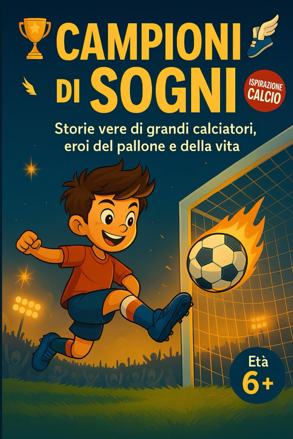 Campioni di Sogni: Storie vere di grandi calciatori, eroi del pallone e della vita - 100 fatti Incredibili per bambini e ragazzi - Libro Educativo di Sport con Quiz e Curiosità sui Campioni del Calcio book