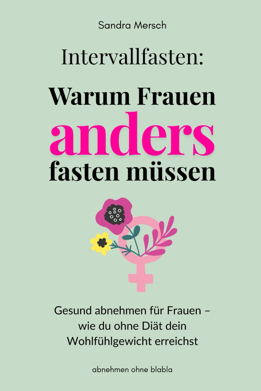 Intervallfasten: Warum Frauen anders fasten müssen: Gesund abnehmen für Frauen − wie du ohne Diät dein Wohlfühlgewicht erreichst Health, Nutrition & Fitness