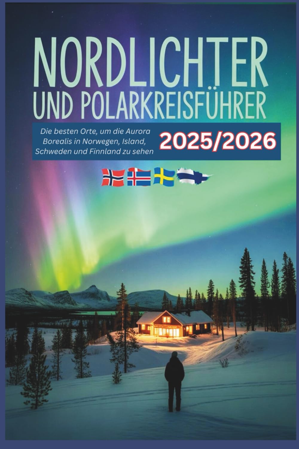 Nordlichter und Polarkreisführer 2025/2026: Die besten Orte, um die Aurora Borealis in Norwegen, Island, Schweden und Finnland zu sehen Travel Guides
