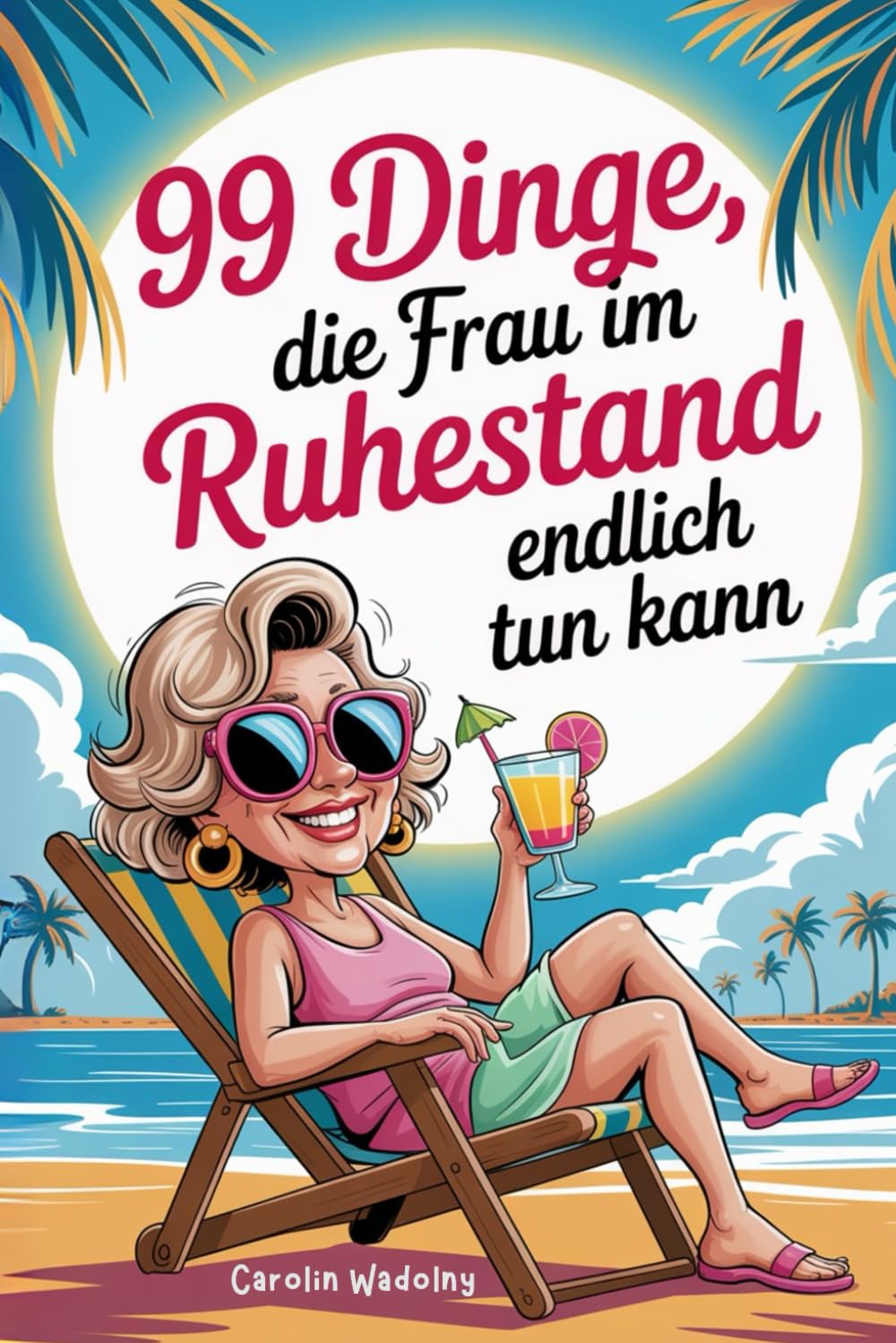 99 Dinge, die Frau im Ruhestand endlich tun kann: das perfekte Geschenk für den Renteneintritt- mit Humor und Klasse Business, Finance & Career