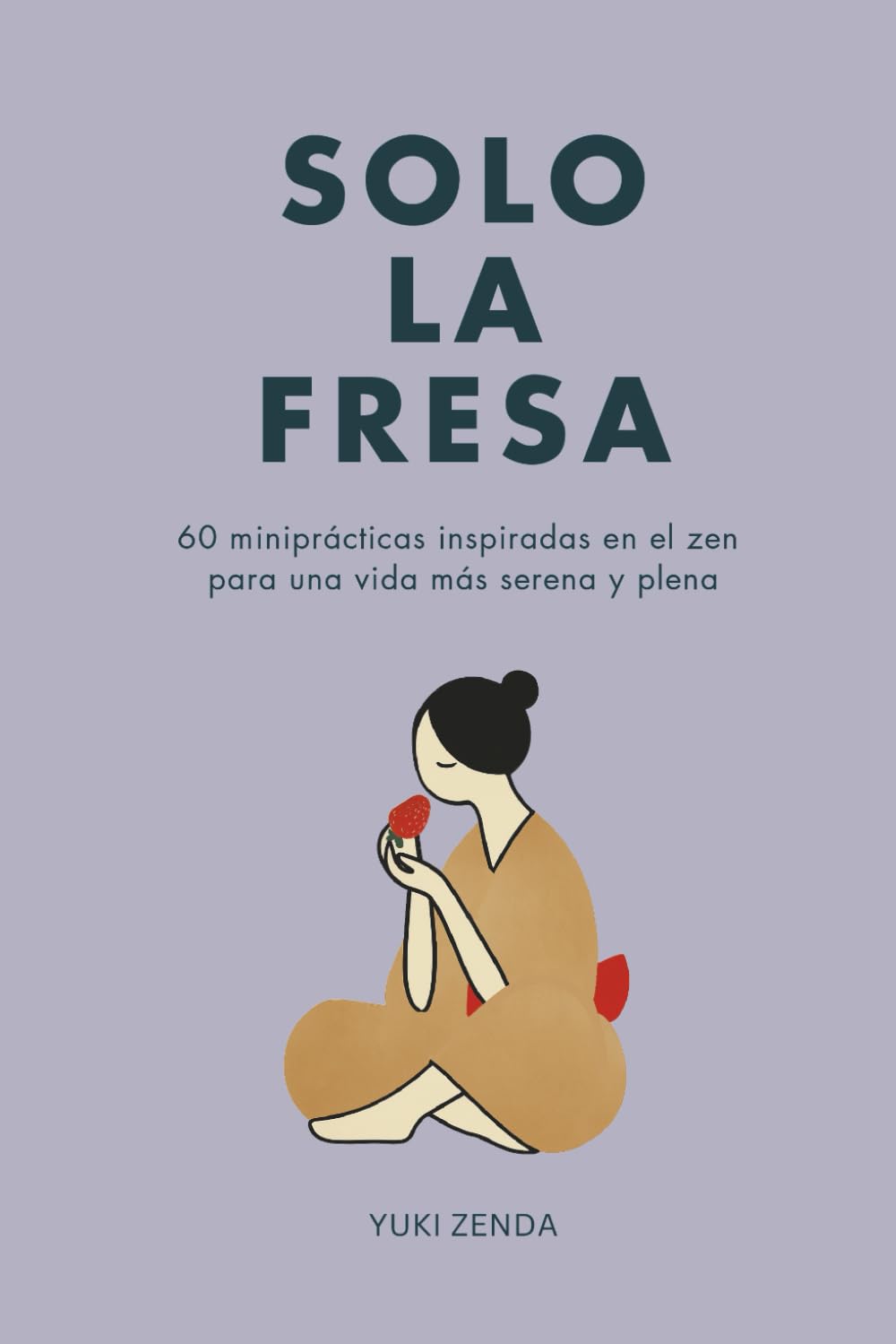 Solo la fresa: 60 miniprácticas inspiradas en el zen para una vida más serena y plena book