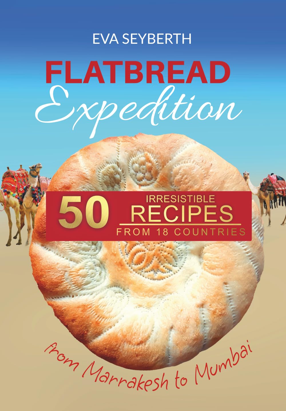 Flatbread Expedition from Marrakesh to Mumbai: 50 irresistible recipes from 18 countries Cooking & Enjoying
