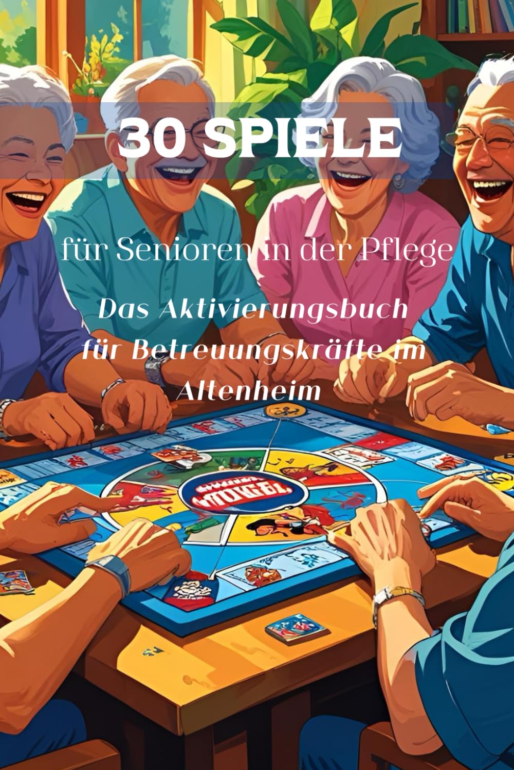 30 Spiele für Senioren in der Pflege: Das Aktivierungsbuch für Betreuungskräfte im Altenheim Leisure & Fun