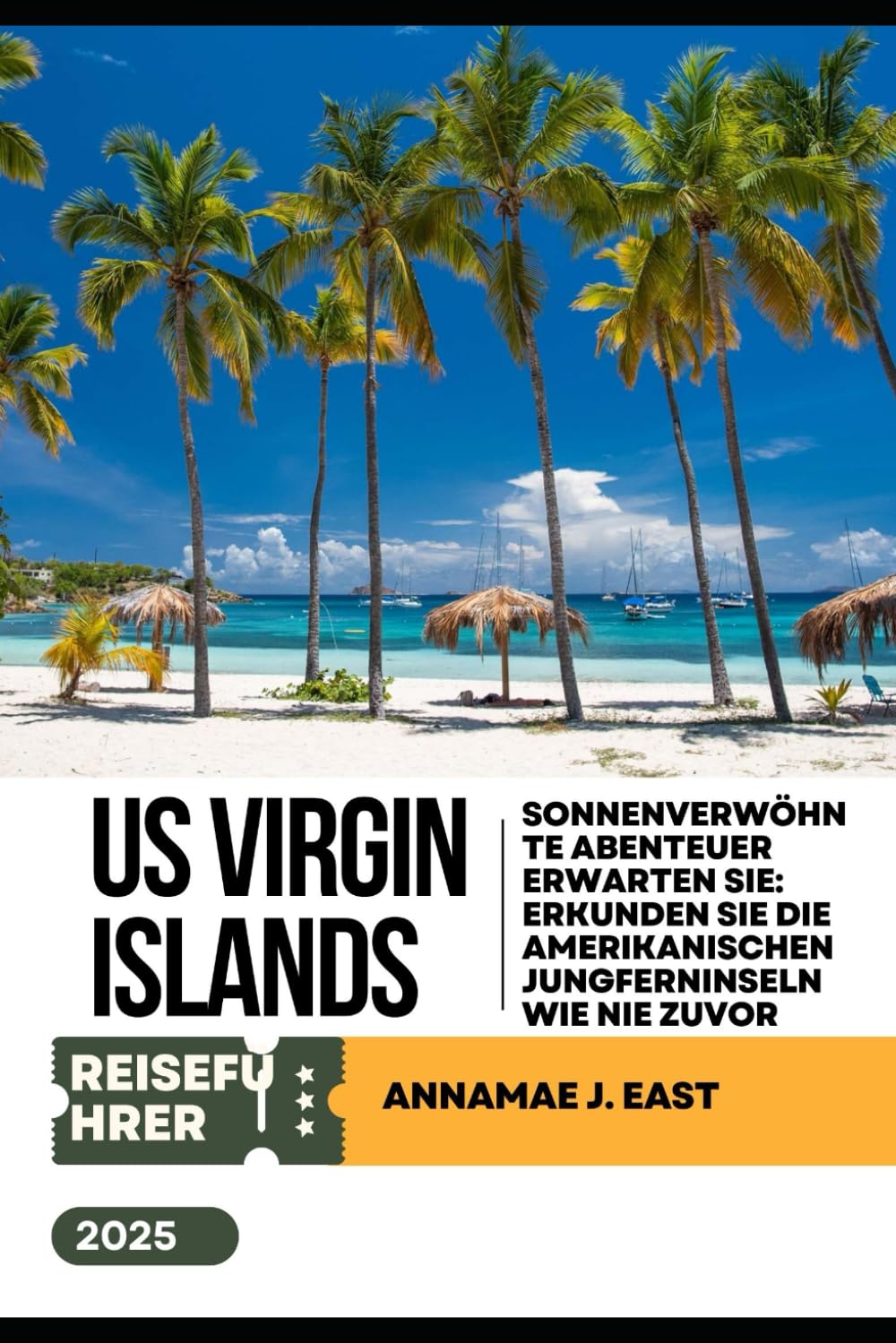 US Virgin Islands Reiseführer 2025: Sonnenverwöhnte Abenteuer erwarten Sie: Erkunden Sie die Amerikanischen Jungferninseln wie nie zuvor Travel Guides