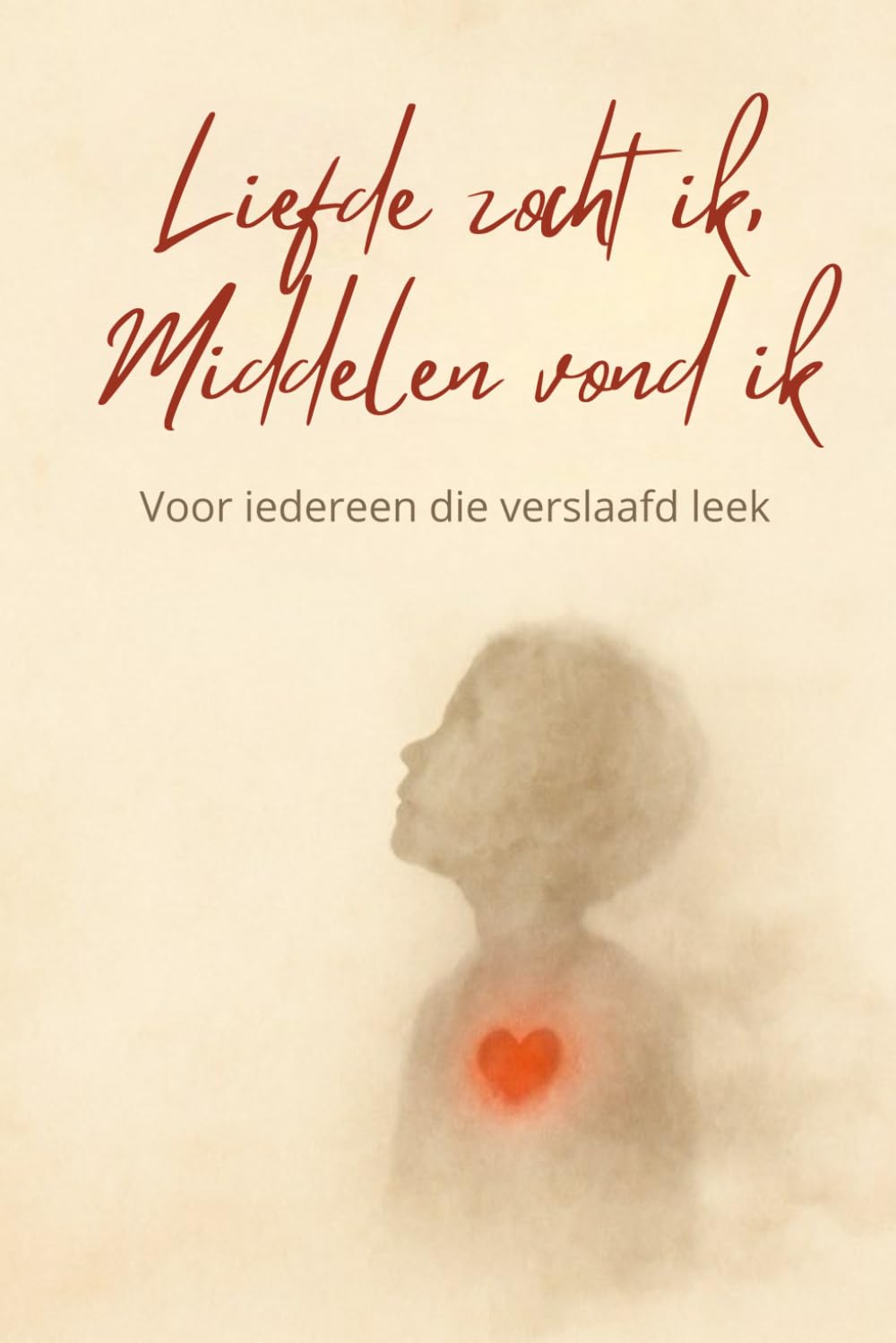 Liefde zocht ik, Middelen vond ik: Voor iedereen die verslaafd leek book