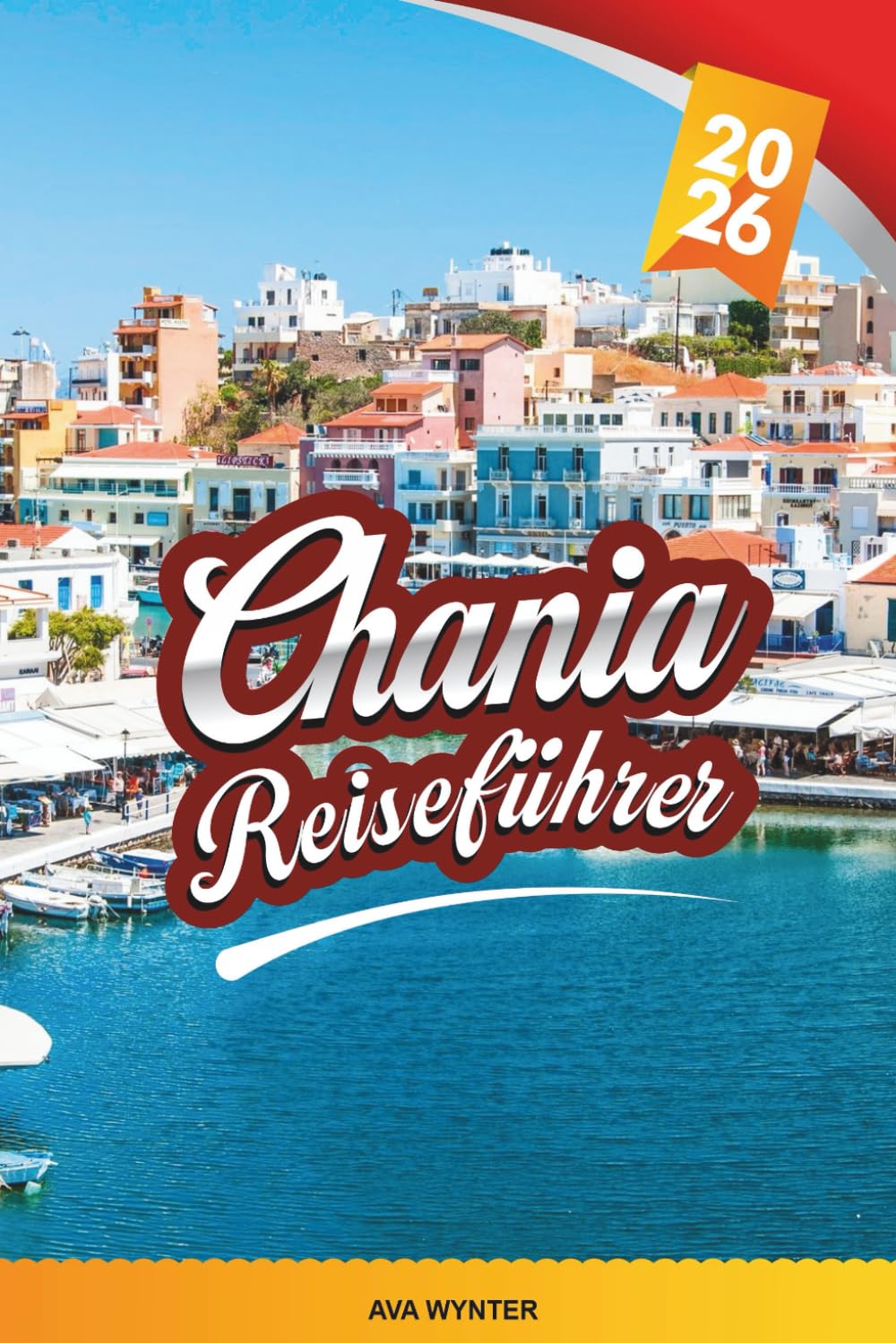 CHANIA REISEFÜHRER 2026: Entdecken Sie Kretas Küstenjuwel mit atemberaubenden Stränden, Altstadtcharme, kretischer Küche, versteckten Dörfern und Insider-Reisetipps Travel Guides