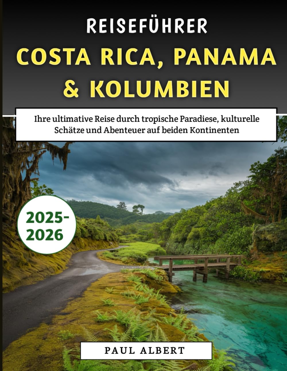 Reiseführer Costa Rica, Panama & Kolumbien 2025–2026: Ihre ultimative Reise durch tropische Paradiese, kulturelle Schätze und Abenteuer auf beiden Kontinenten Travel Guides