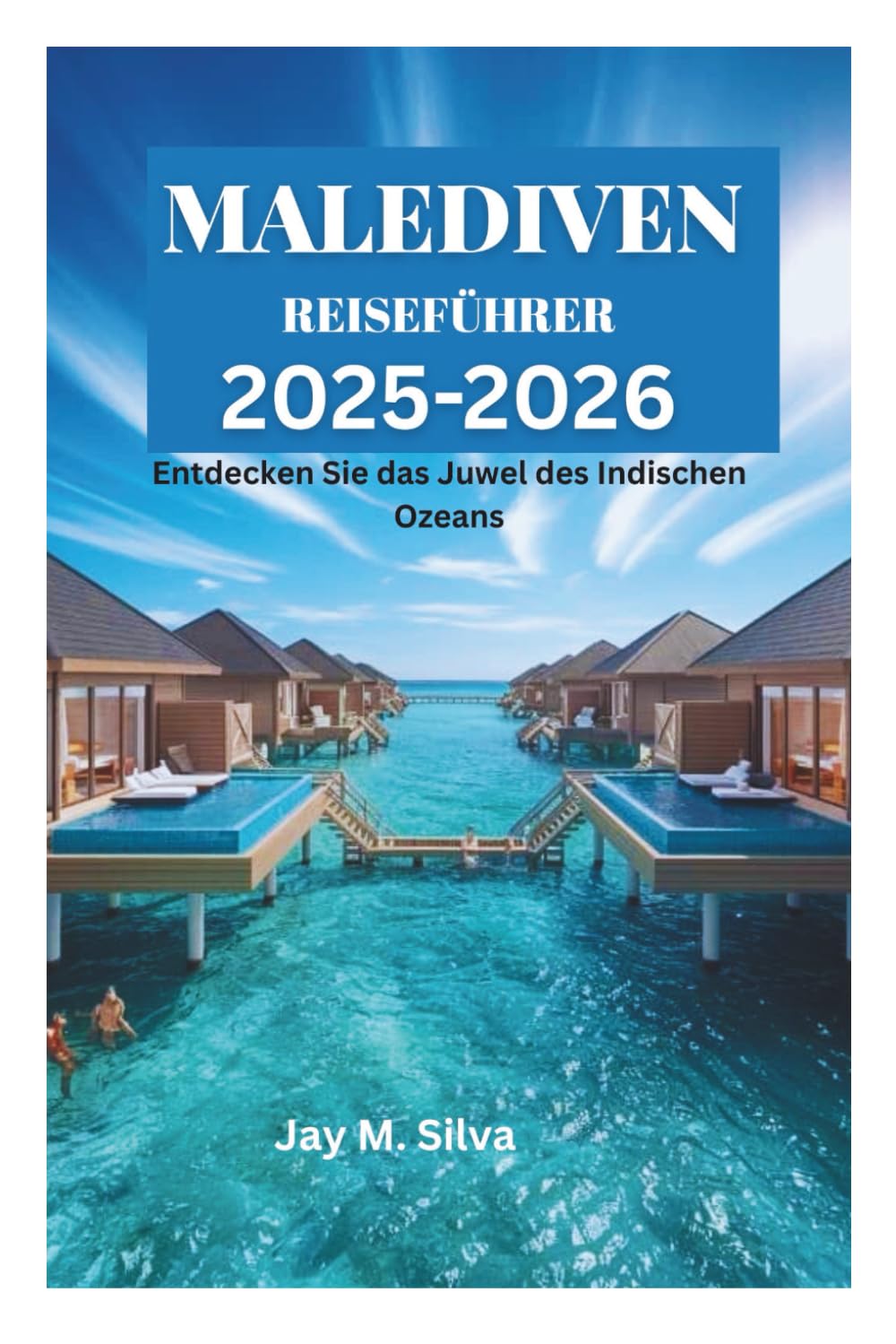MALEDIVEN REISEFÜHRER 2025-2026: Entdecken Sie das Juwel des Indischen Ozeans Travelogues