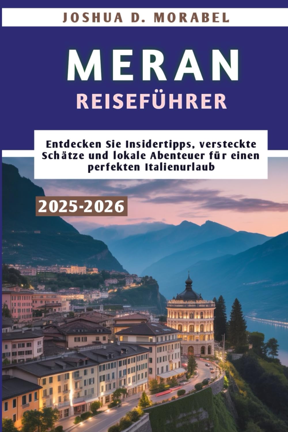 MERAN REISEFÜHRER 2025-2026: Entdecken Sie Insidertipps, versteckte Schätze und lokale Abenteuer für einen perfekten Italienurlaub (Norditalien Entdecken, Band 1) Hiking & Cycling Books