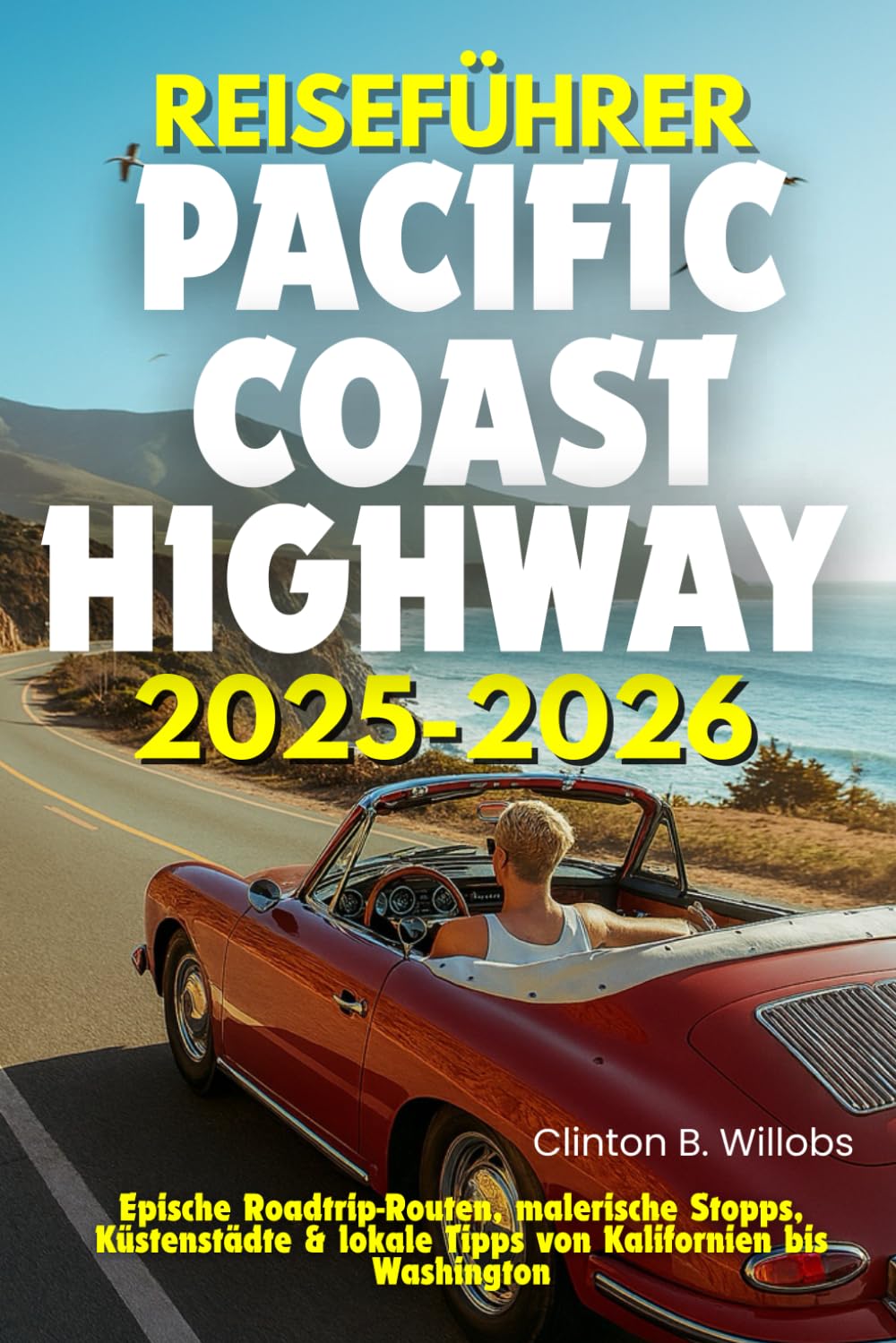 REISEFÜHRER PACIFIC COAST HIGHWAY 2025-2026: Epische Roadtrip-Routen, malerische Stopps, Küstenstädte & lokale Tipps von Kalifornien bis Washington Travel Guides