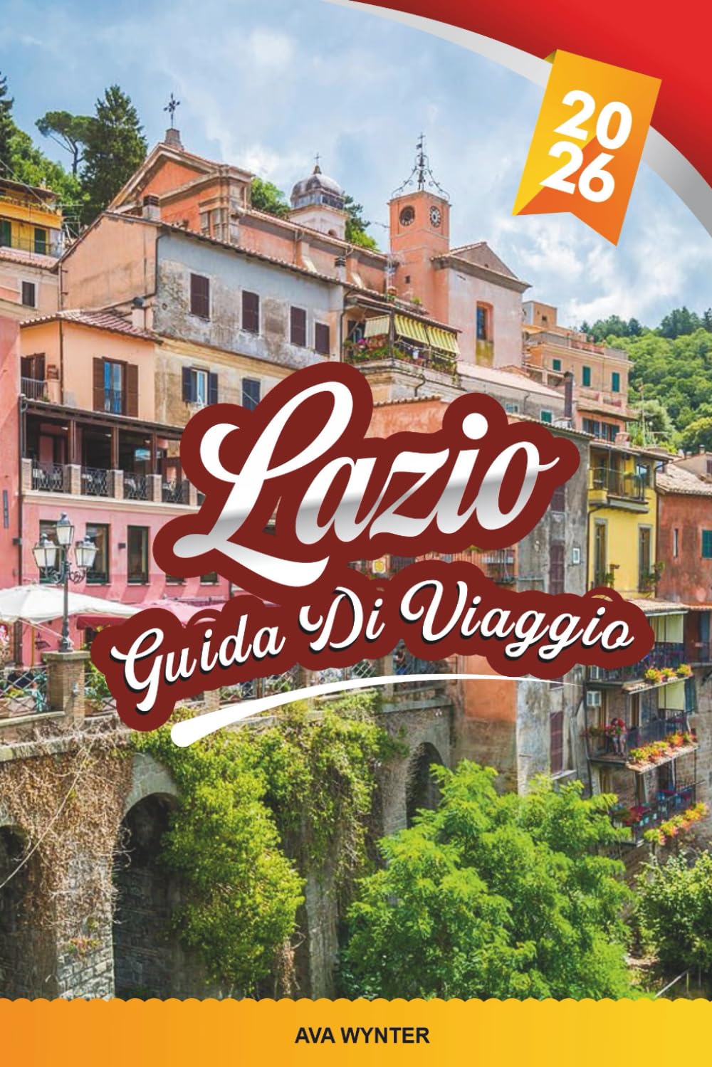 GUIDA DI VIAGGIO LAZIO 2026: Scopri il cuore storico d'Italia con antiche rovine, città arroccate, cucina romana, fughe al mare e consigli di viaggio oltre Roma book