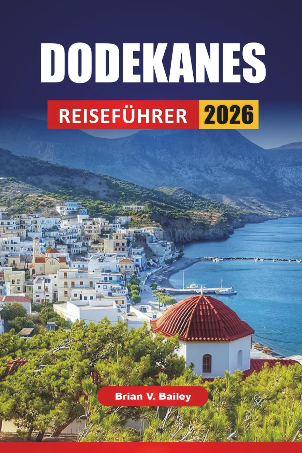 DODEKANES REISEFÜHRER 2026: Top-Aktivitäten, Strände, kulturelle Sehenswürdigkeiten, lokale Küche und Inselrouten in Südostgriechenland Travel Guides