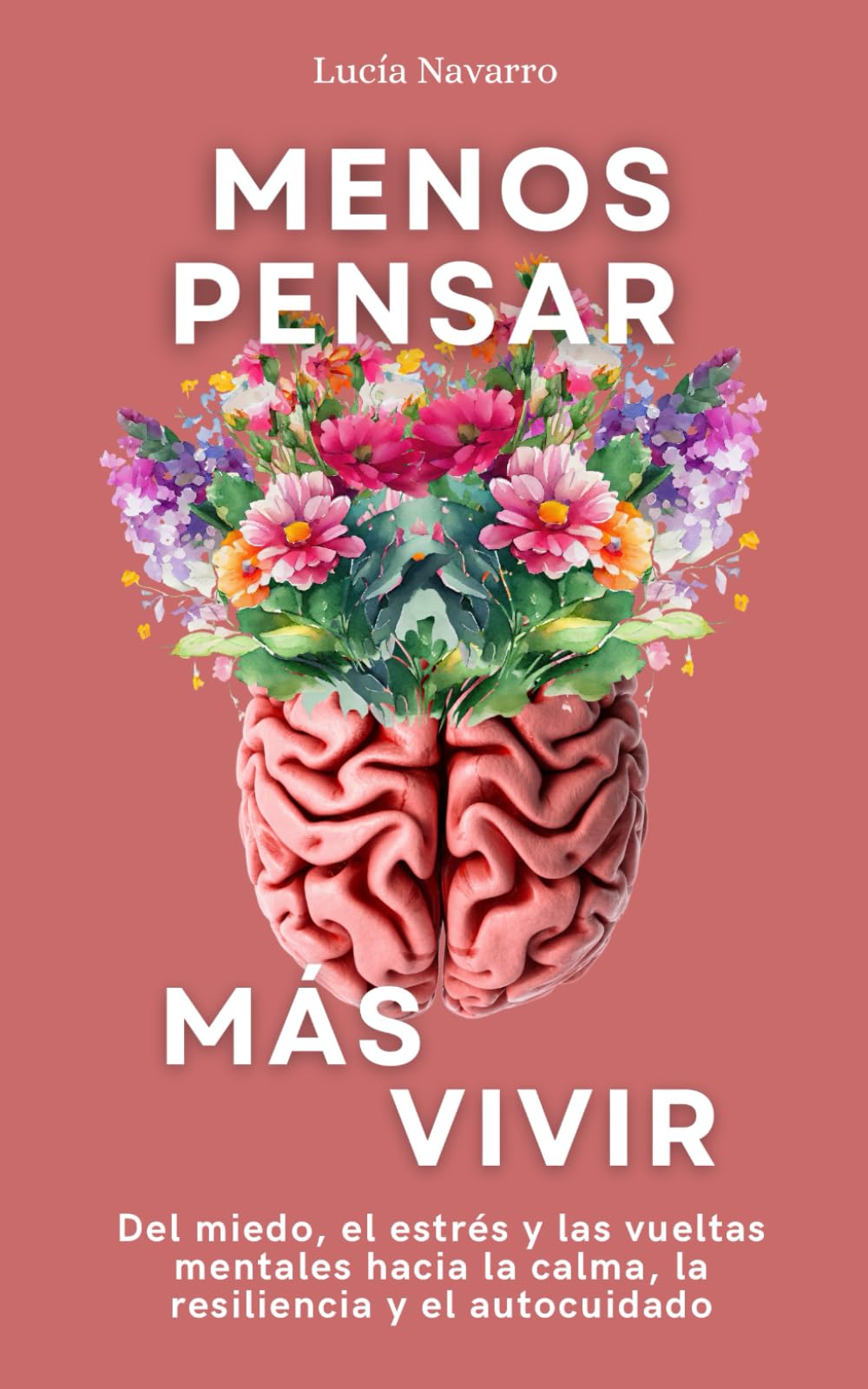 Menos pensar, más vivir: Del miedo, el estrés y las vueltas mentales hacia la calma, la resiliencia y el autocuidado book