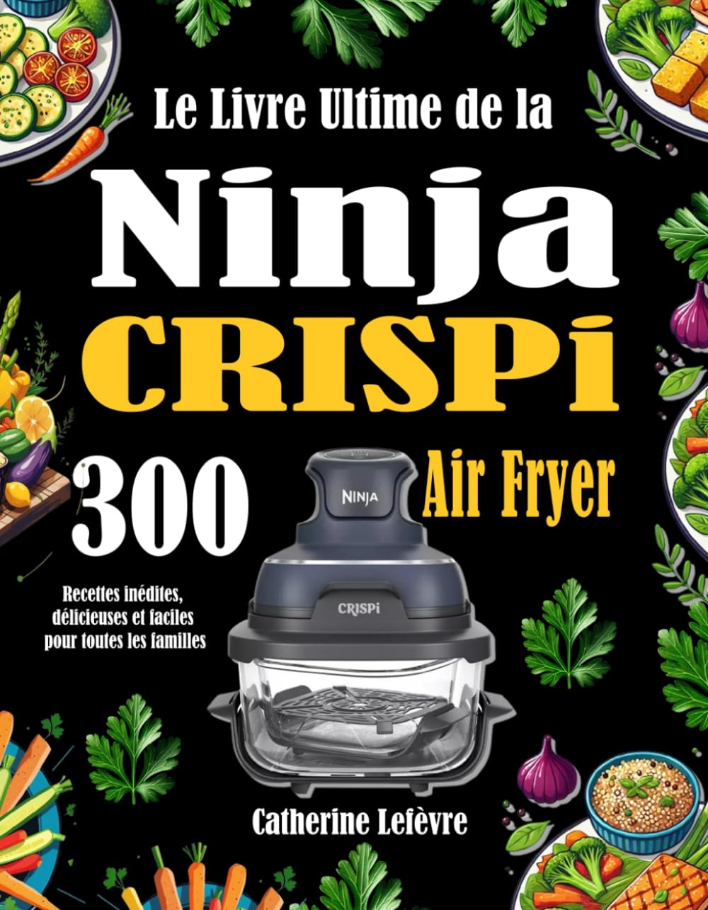 Le Livre Ultime de la Ninja CRISPi Air Fryer: 300 Recettes inédites, délicieuses et faciles pour toutes les familles book