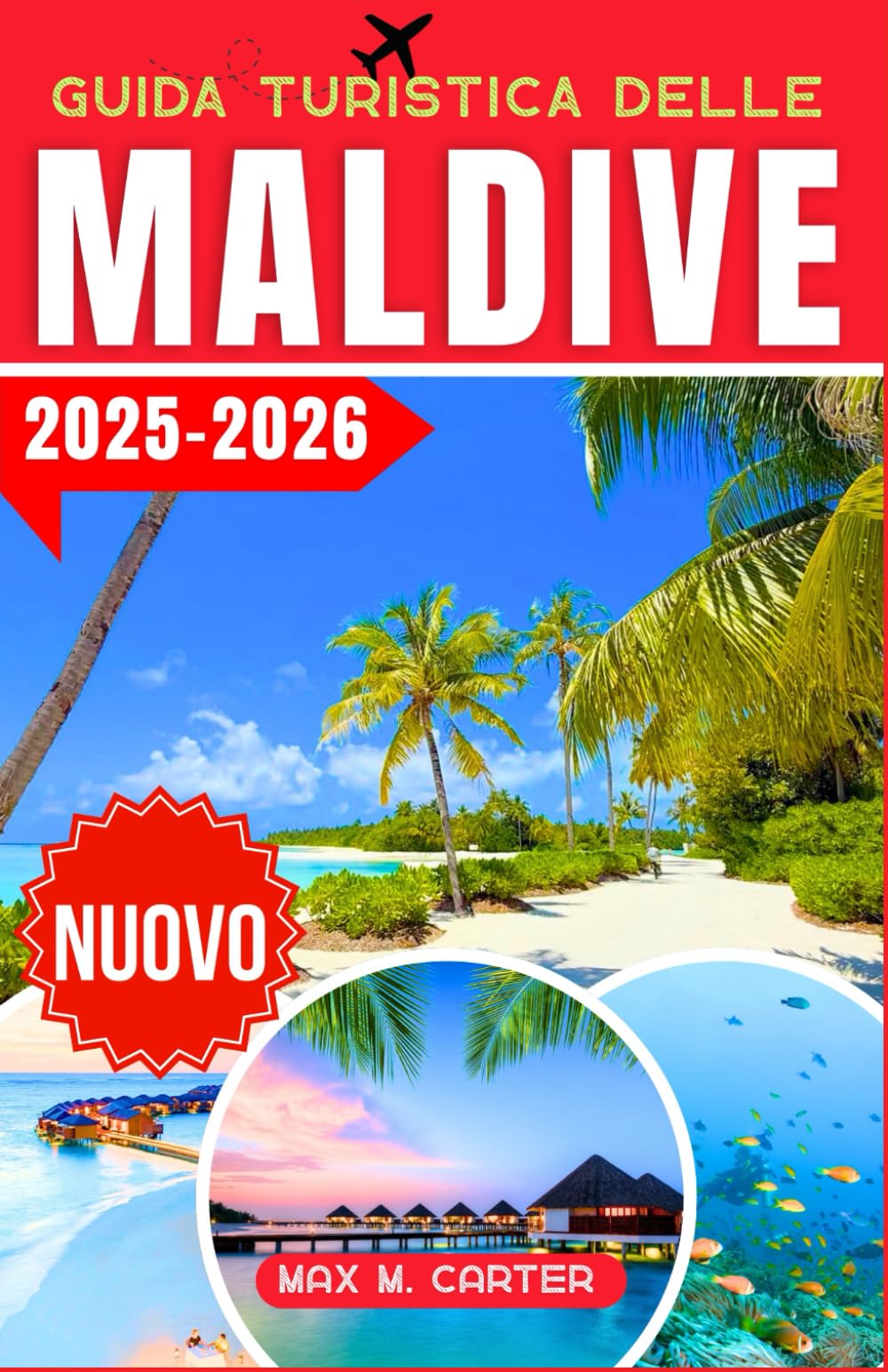 Guida Turistica delle Maldive 2025-2026: Scopri resort di lusso, acque cristalline, snorkeling e immersioni, ville sull'acqua, spiagge mozzafiato e fughe romantiche book