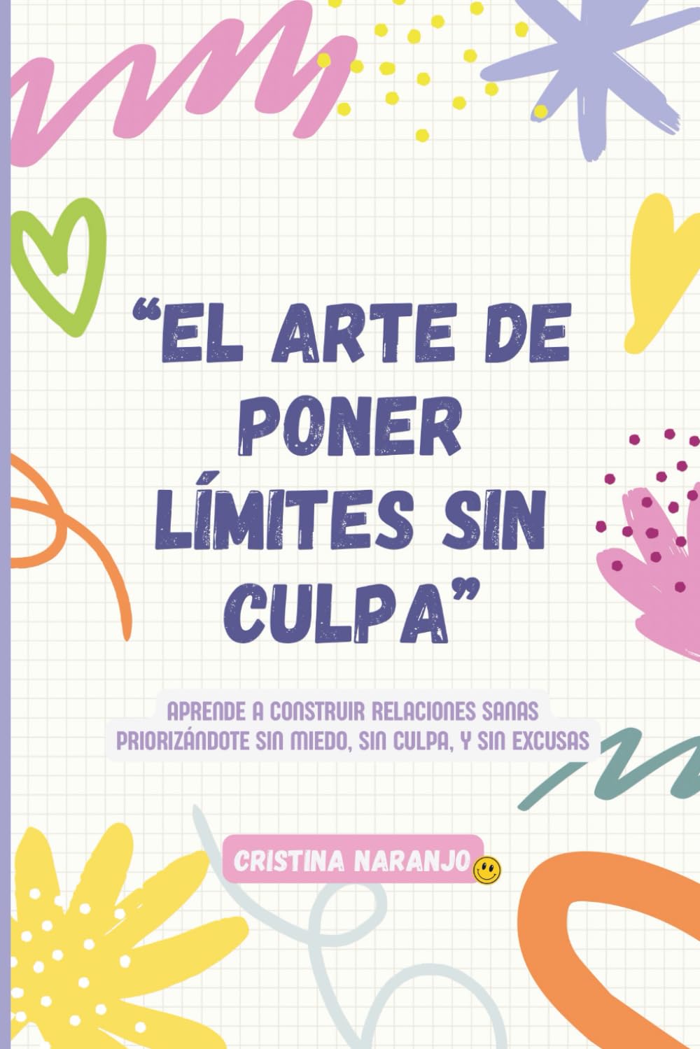 EL ARTE DE PONER LÍMITES SIN CULPA: Aprende a construir relaciones sanas priorizándote sin miedo, sin culpa y sin excusas. book