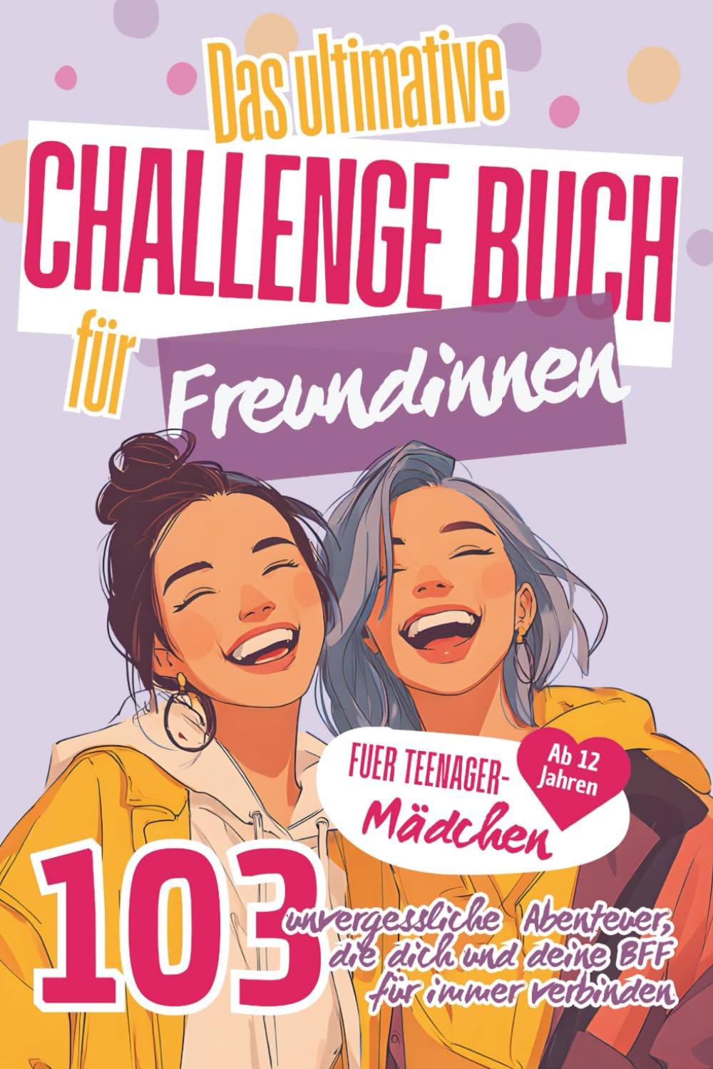 Das ultimative Challenge Buch für Freundinnen: Das Freundschaftsbuch für Mädchen mit 103 unvergesslichen Abenteuern. Das perfekte Geschenk für deine BFF – mit Platz für Fotos und vielem mehr. Lifestyle