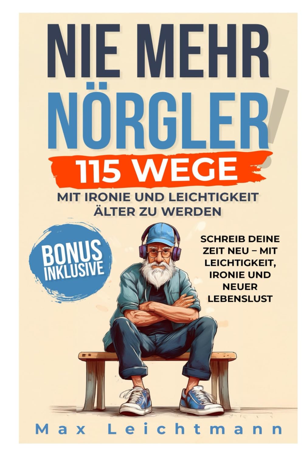 Nie mehrNörgler: 115 Wege, mitIronie und Leichtigkeitälterzuwerden: Schreib deine Zeit neu – mitLeichtigkeit, Ironie und neuerLebenslust Business, Finance & Career