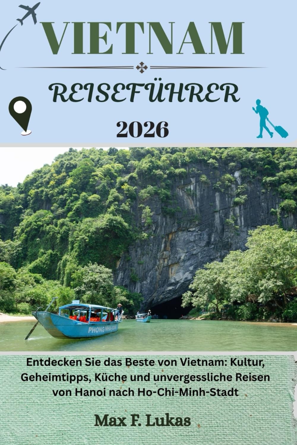 VIETNAM REISEFÜHRER: Entdecken Sie das Beste von Vietnam: Kultur, Geheimtipps, Küche und unvergessliche Reisen von Hanoi nach Ho-Chi-Minh-Stadt (Max Lukas der Reisende GR, Band 41) Self-help