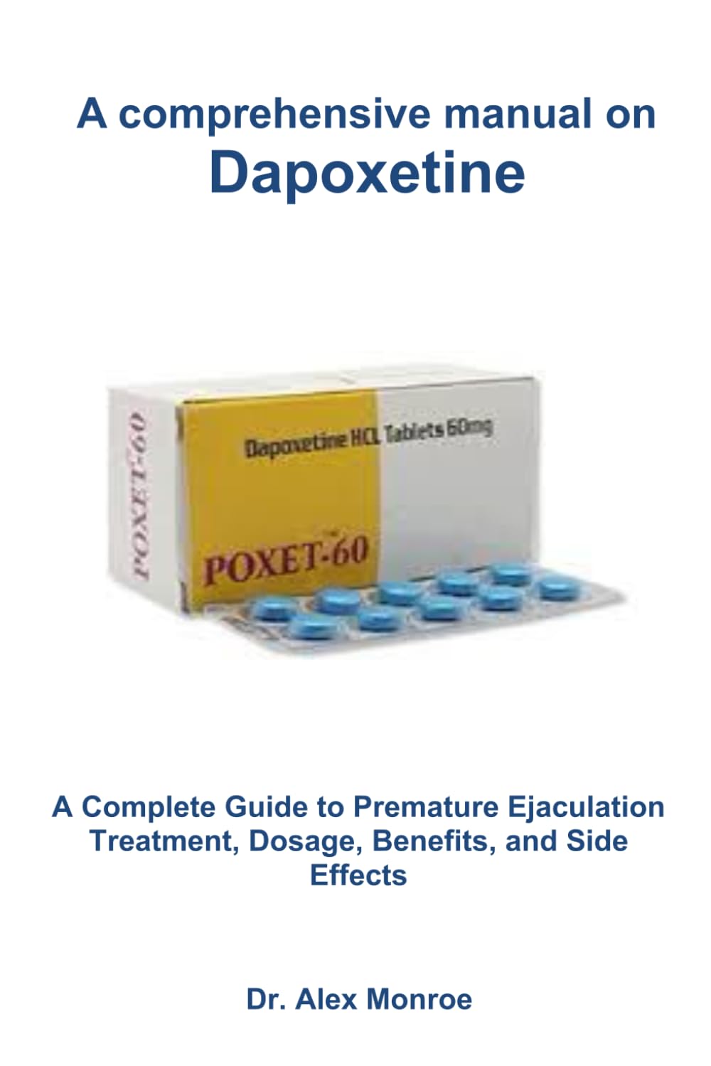 A comprehensive manual on Dapoxetine: A Complete Guide to Premature Ejaculation Treatment, Dosage, Benefits, and Side Effects Medicine