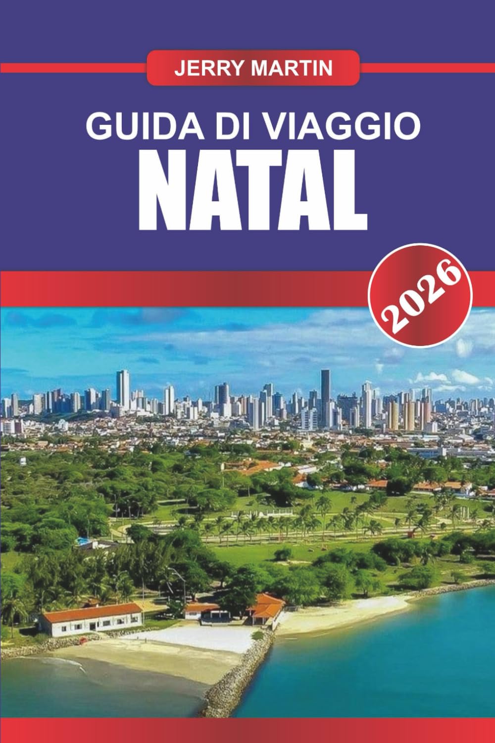 NATAL Guida di viaggio 2026: Scopri le spiagge dorate, le dune di sabbia e la vivace cultura sulla soleggiata costa del Brasile book