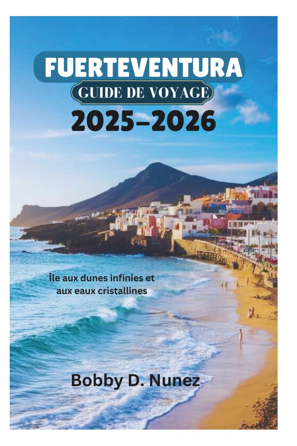 FUERTEVENTURA GUIDE DE VOYAGE 2025-2026: Île aux dunes infinies et aux eaux cristallines book