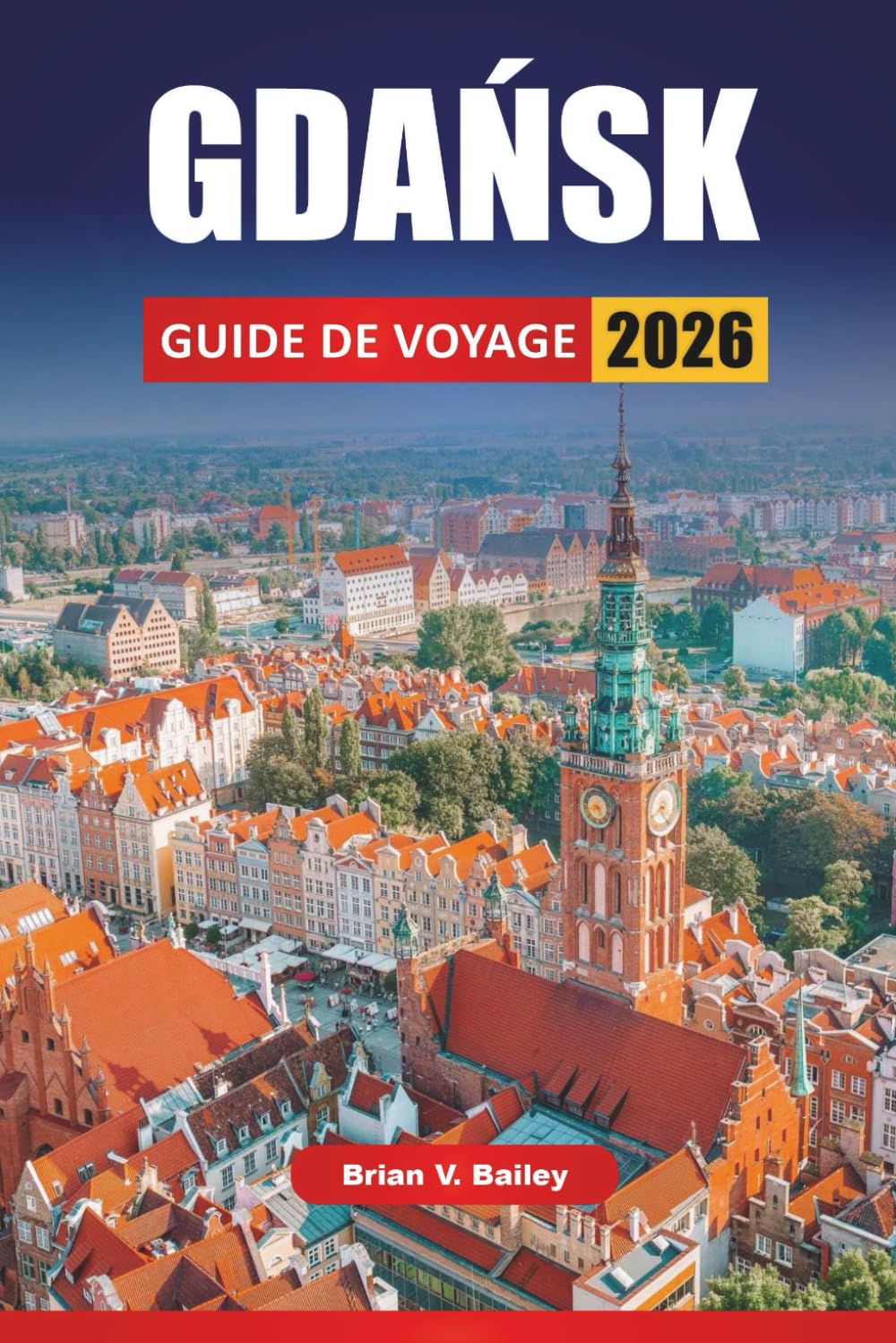 GDAŃSK GUIDE DE VOYAGE 2026: Les meilleures choses à faire, les sites historiques, les promenades au bord de l'eau, la cuisine locale et les ... portuaire baltique du nord de la Pologne book