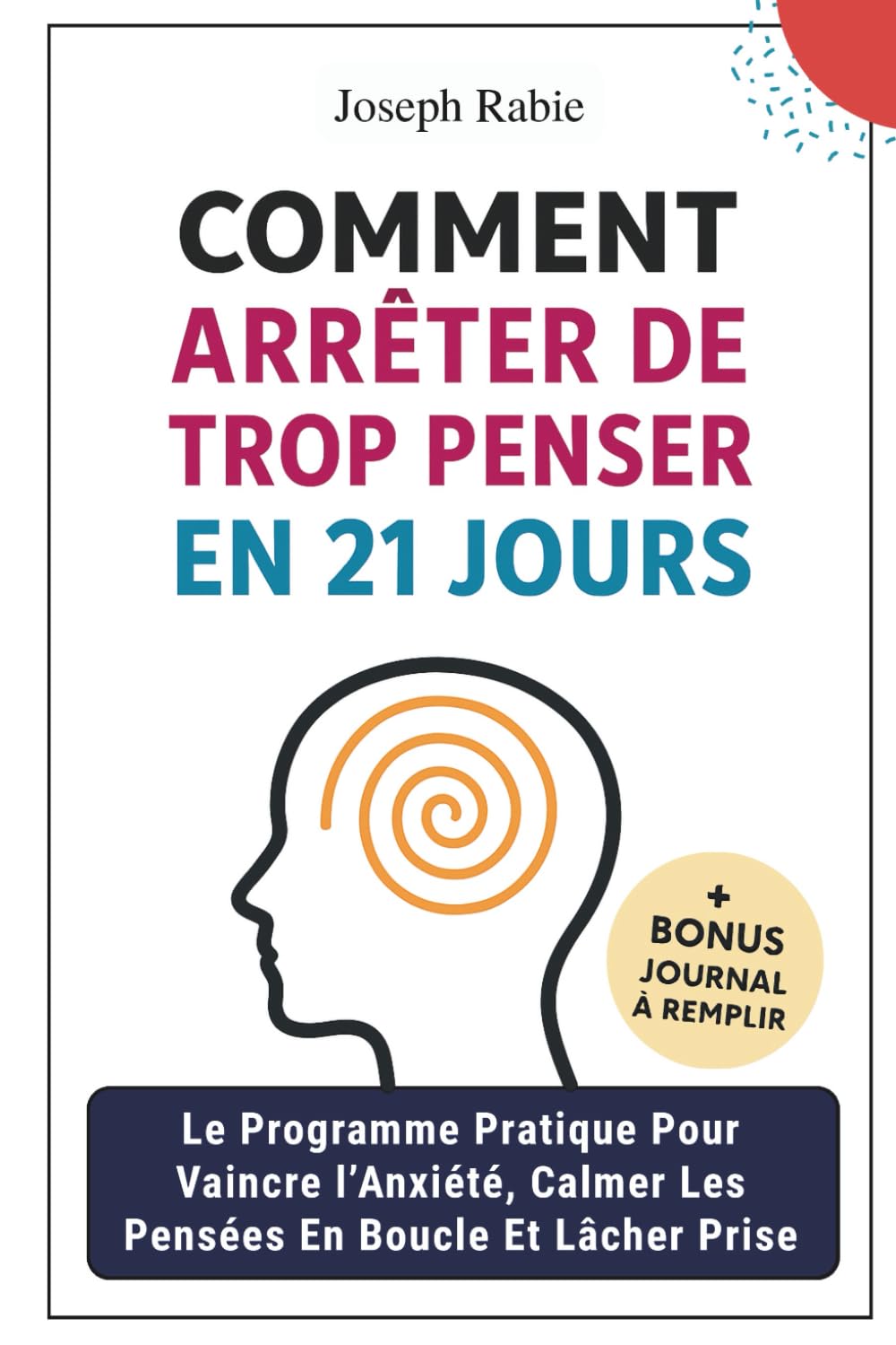 Comment arrêter trop penser en 21 jours: Le Programme Pratique Pour Vaincre l’Anxiété, Calmer Les Pensées En Boucle Et Lâcher Prise | Inspirée Des Neurosciences, Pour Retrouver Une Vraie Paix Mentale. book