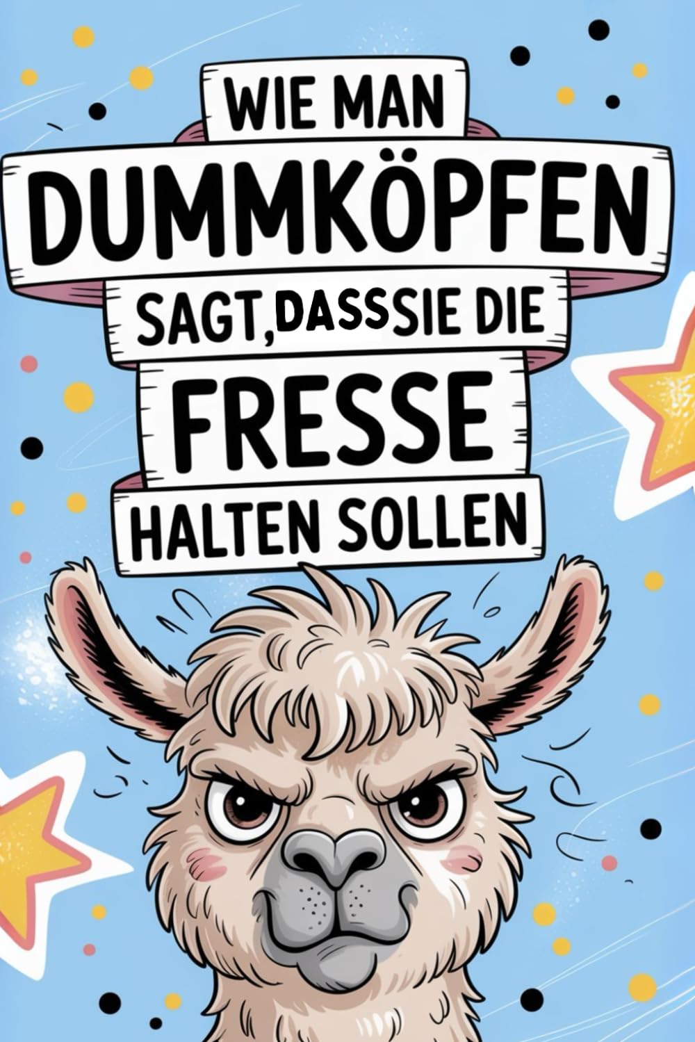 Wie man Dummköpfen sagt, dass sie die Fresse halten sollen: Ein humorvoller Ratgeber für genervte Mitmenschen Humour & Satire