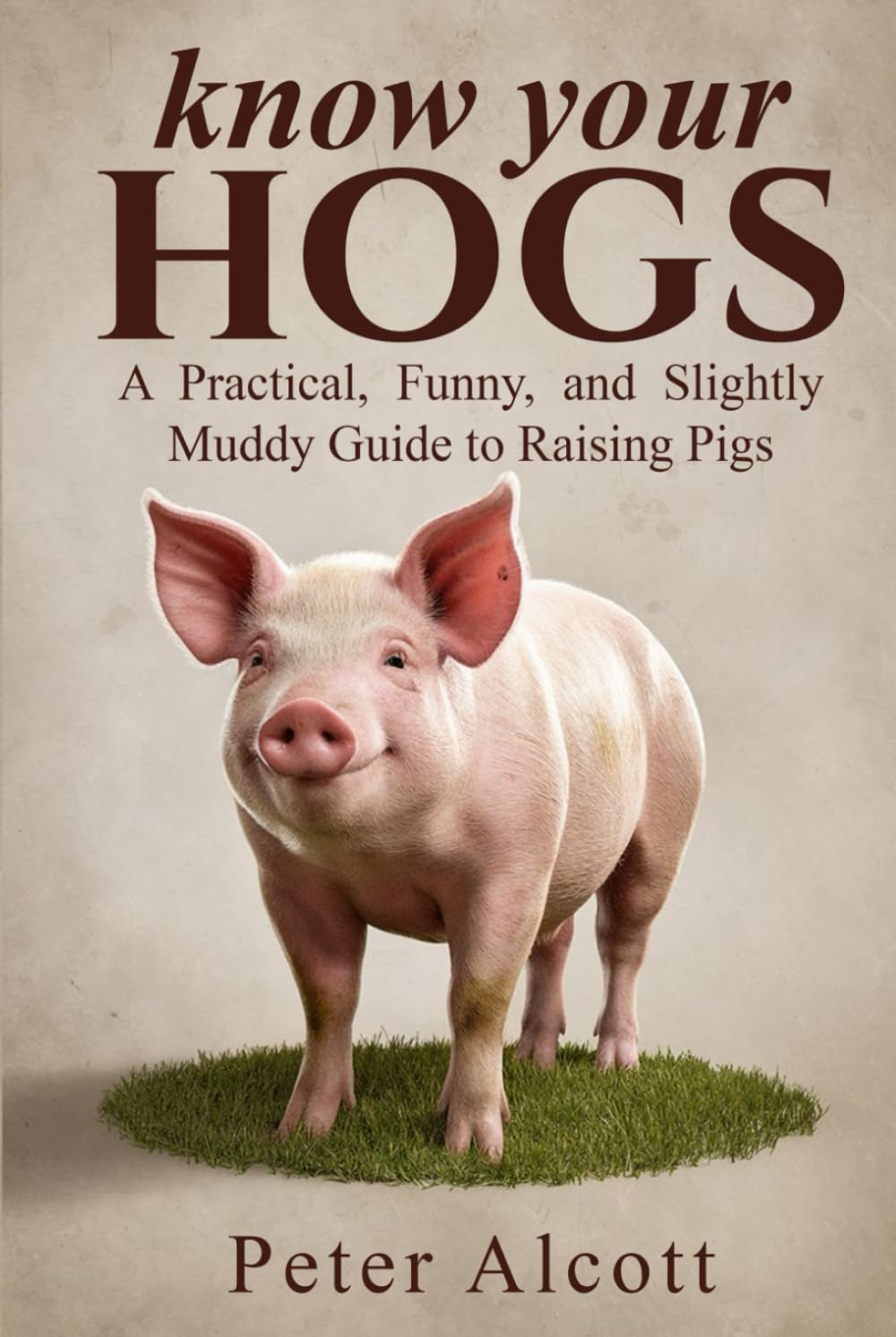 Know your hogs: A Practical, Funny, and Slightly Muddy Guide to Raising Pigs Pets