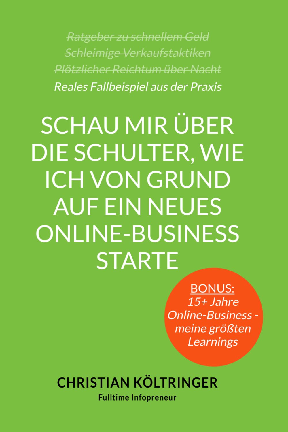 Schau mir über die Schulter, wie ich von Grund auf ein neues Online-Business starte: Reales Fallbeispiel zum Aufbau eines Online-Geschäfts von Christian Költringer Business, Finance & Career