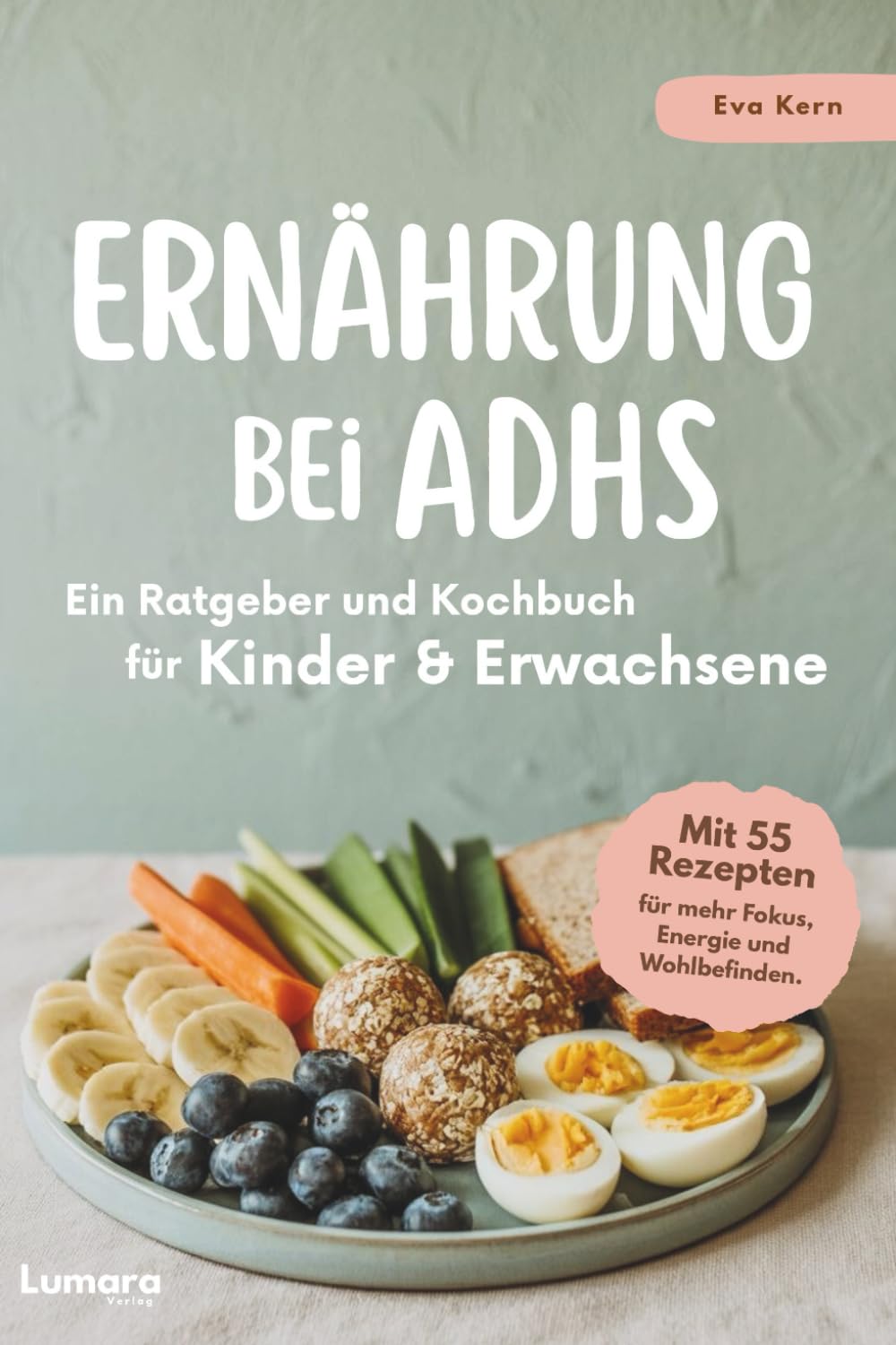 Ernährung bei ADHS - Ein Ratgeber und Kochbuch für Kinder und Erwachsene: mit 55 Rezepten für mehr Fokus, Energie und Wohlbefinden. Health, Nutrition & Fitness