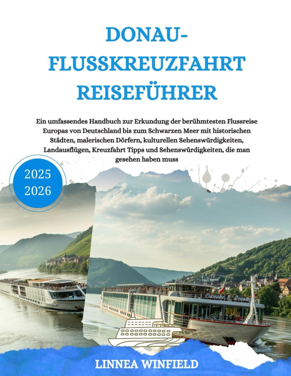 Donau-Flusskreuzfahrt Reiseführer 2025-2026: Ein umfassendes Handbuch zur Erkundung der berühmtesten Flussreise Europas von Deutschland bis zum ... Sehenswürdigkeiten, Landausflügen,... Travel Guides
