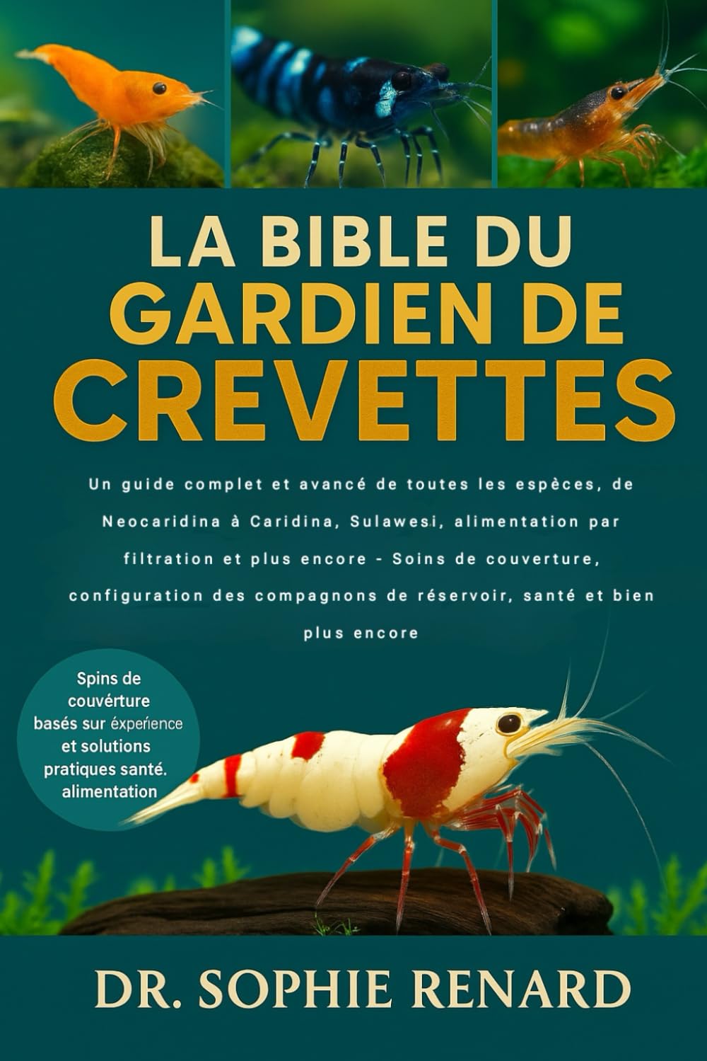 LA BIBLE DU GARDIEN DE CREVETTES: Un guide complet et avancé de toutes les espèces, de Neocaridina à Caridina, Sulawesi, alimentation par filtration ... de réservoir, santé et bien plus encore Pets