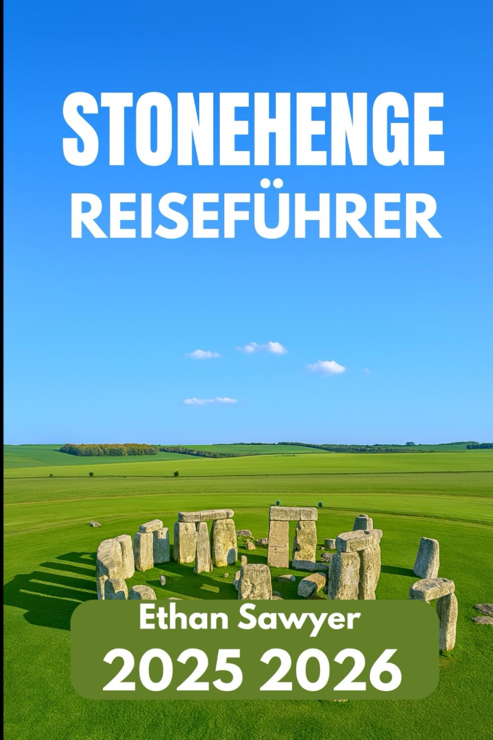 STONEHENGE REISEFÜHRER 2025 2026: Entdecken Sie antike Wunder, lokale Legenden und wichtige Informationen für Besucher Travel Guides