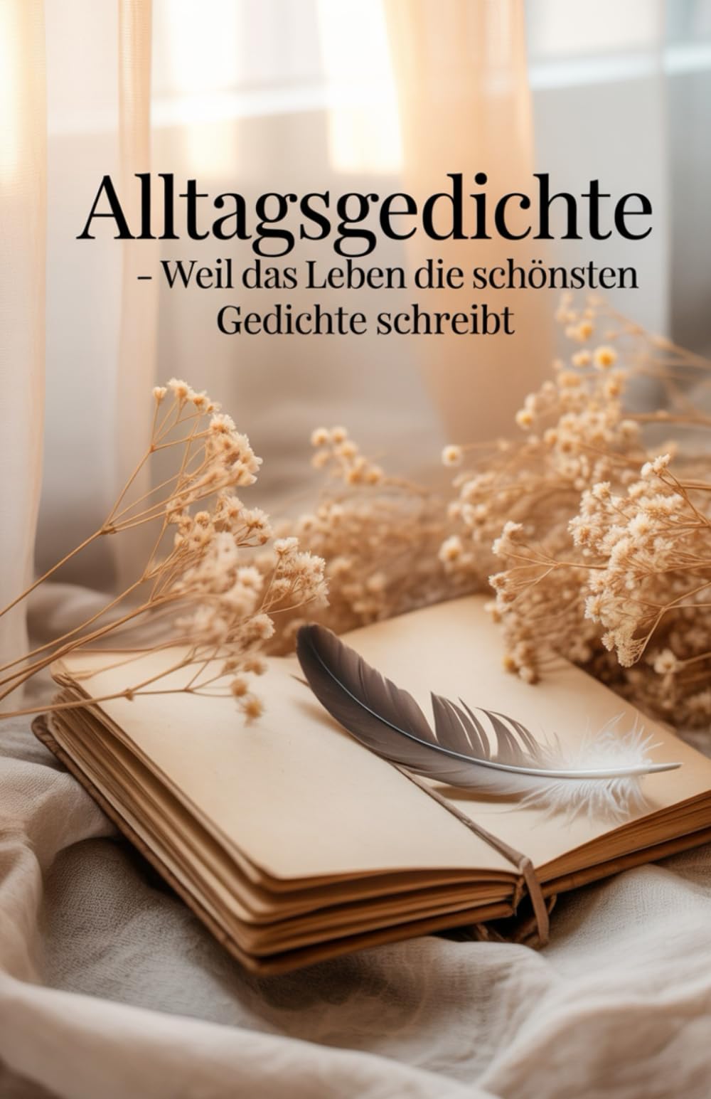 Alltagsgedichte - Weil das Leben die schönsten Gedichte schreibt Emotional, Spannend, verführerisch, Poesie (Zwischen Jetzt und Immer – Gedichte vom Dasein) Poetry