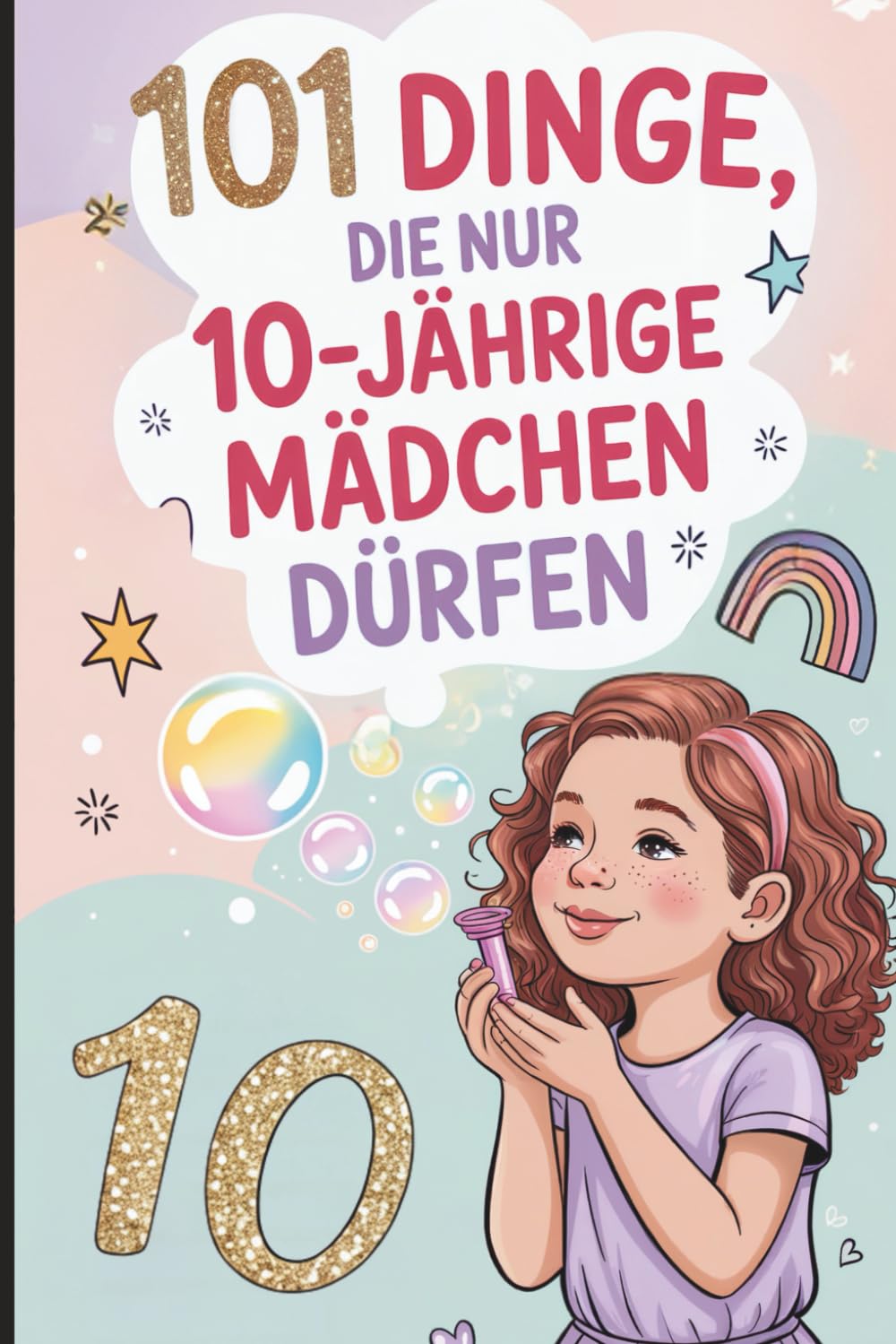 101 Dinge, die nur 10-jährige Mädchen dürfen: Das besondere Geschenk zum 10. Geburtstag – voller mutmachender, lustiger und liebevoller Gedanken nur für dich Young adult books