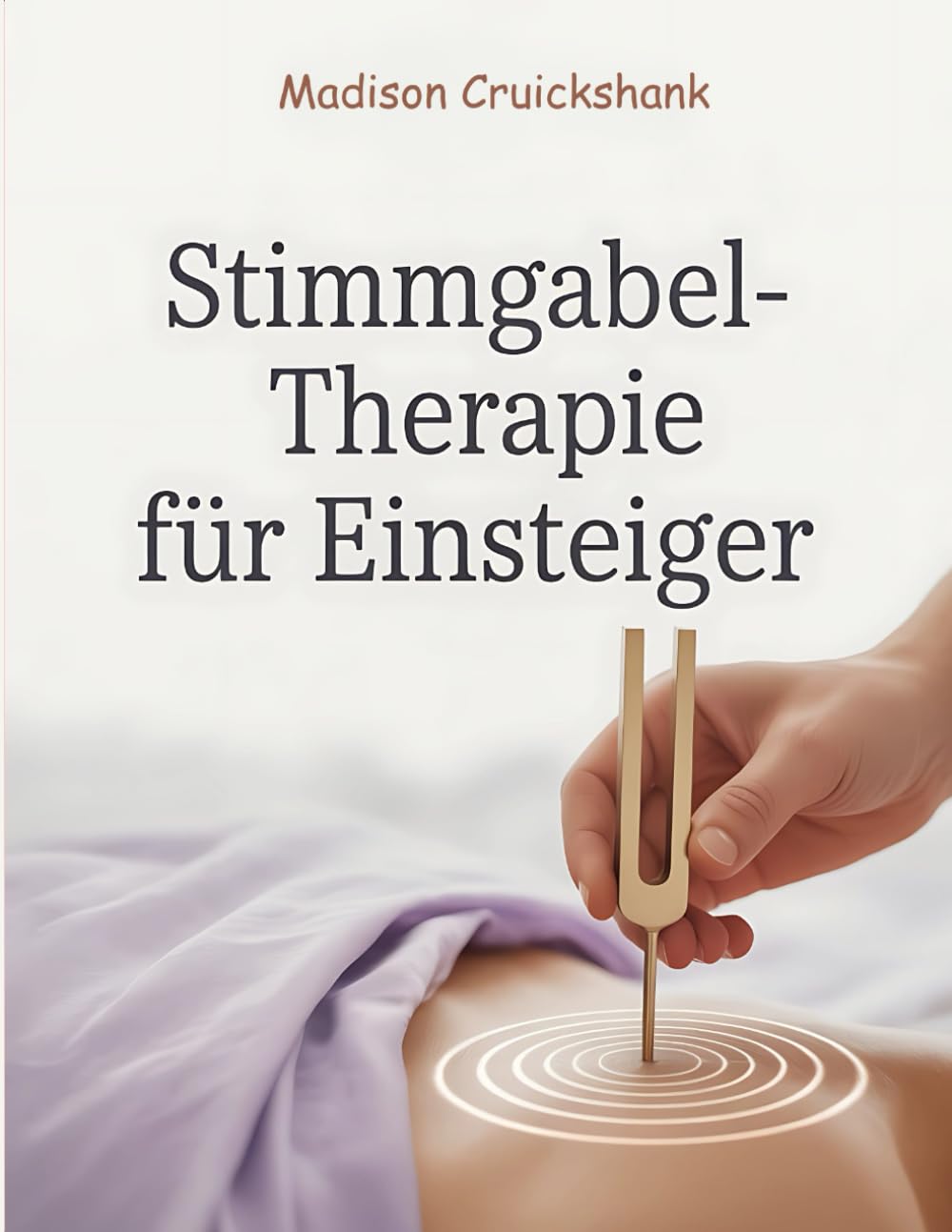 Stimmgabel-Therapie für Einsteiger: Heilfrequenzen zur Selbstheilung, Entspannung und Energiearbeit – Klangtherapie, Chakrenharmonisierung & Wellness-Impulse Health, Nutrition & Fitness