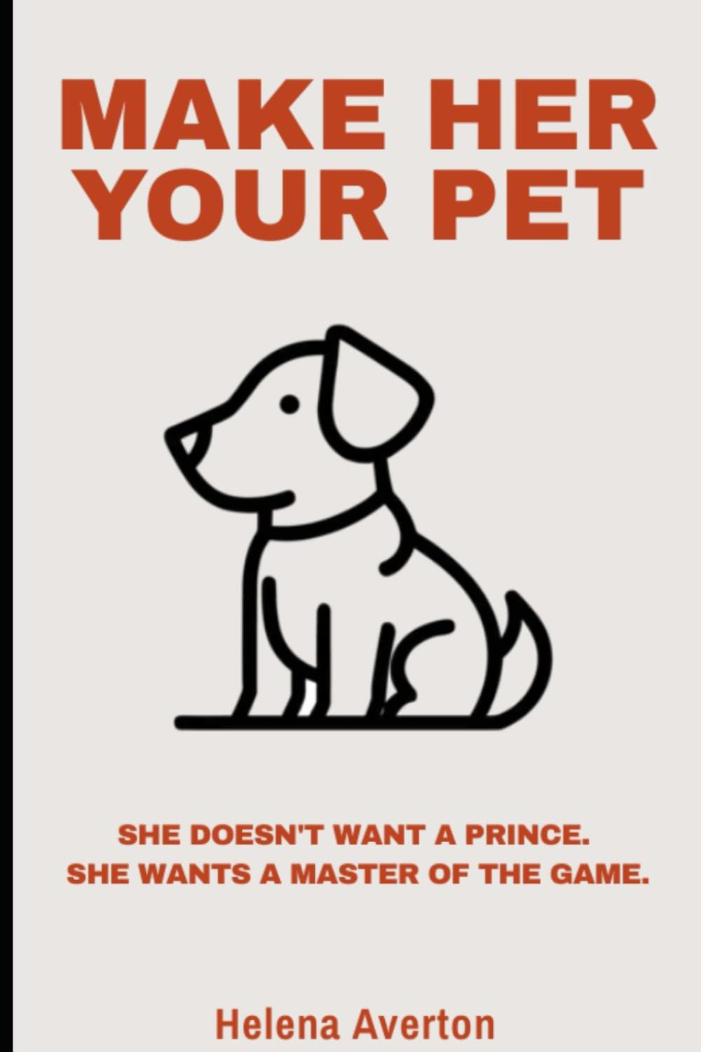 Make Her Your Pet: The Truth About Submission, Strength, and Seduction Partnership & Love