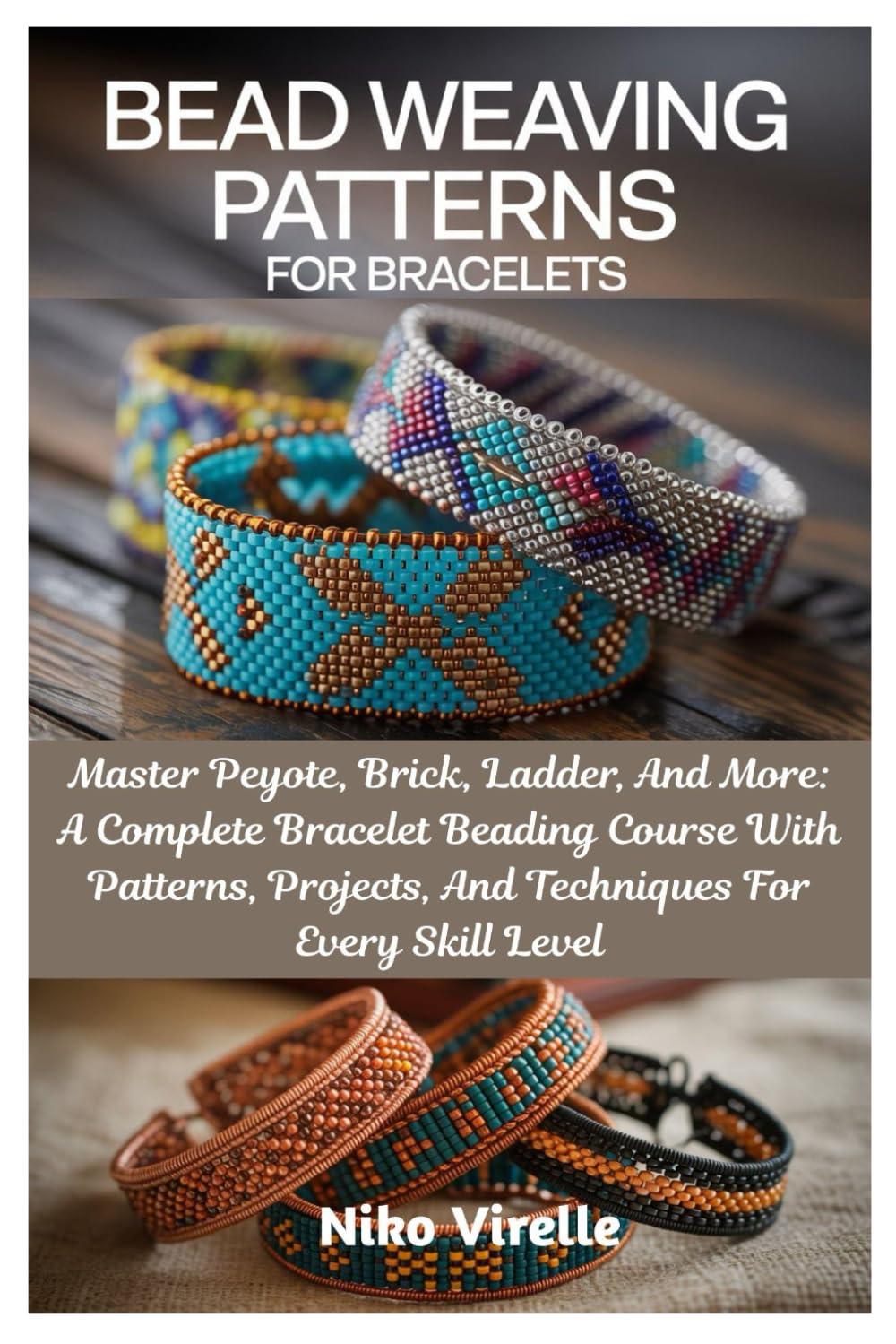Bead Weaving Patterns For Bracelets: Master Peyote, Brick, Ladder, And More: A Complete Bracelet Beading Course With Patterns, Projects, And Techniques For Every Skill Level Hobbies & Crafts