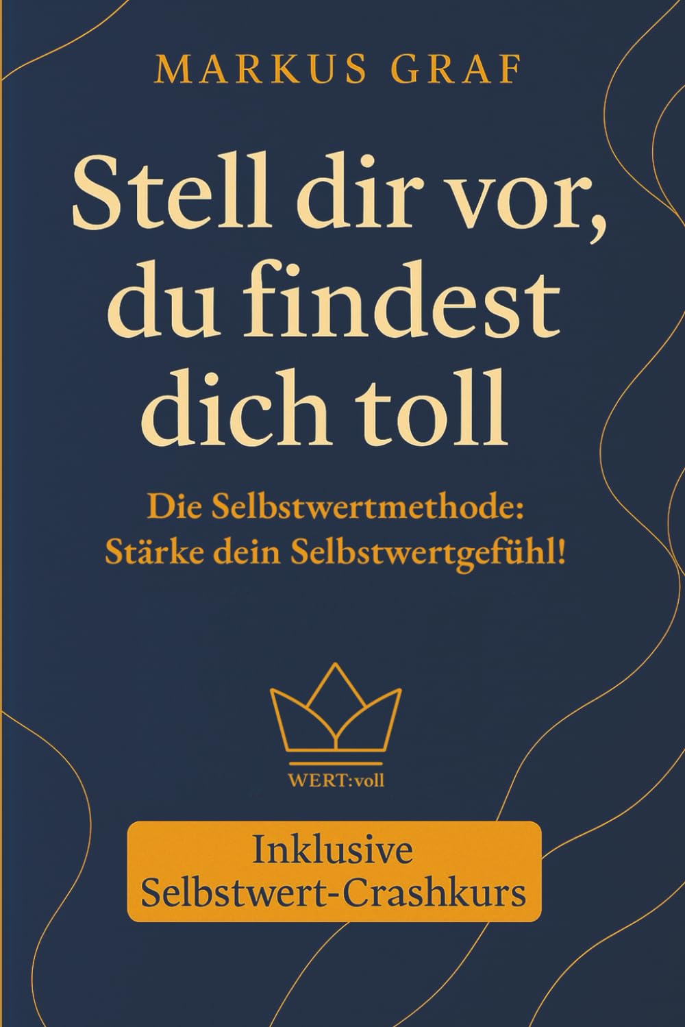 Stell dir vor, du findest dich toll: Die Selbstwertmethode: Stärke dein Selbstwertgefühl! | Selbstbewusstsein, Selbstvertrauen und Selbstwertgefühl ... und somit für eine hohe Lebensqualität Business, Finance & Career