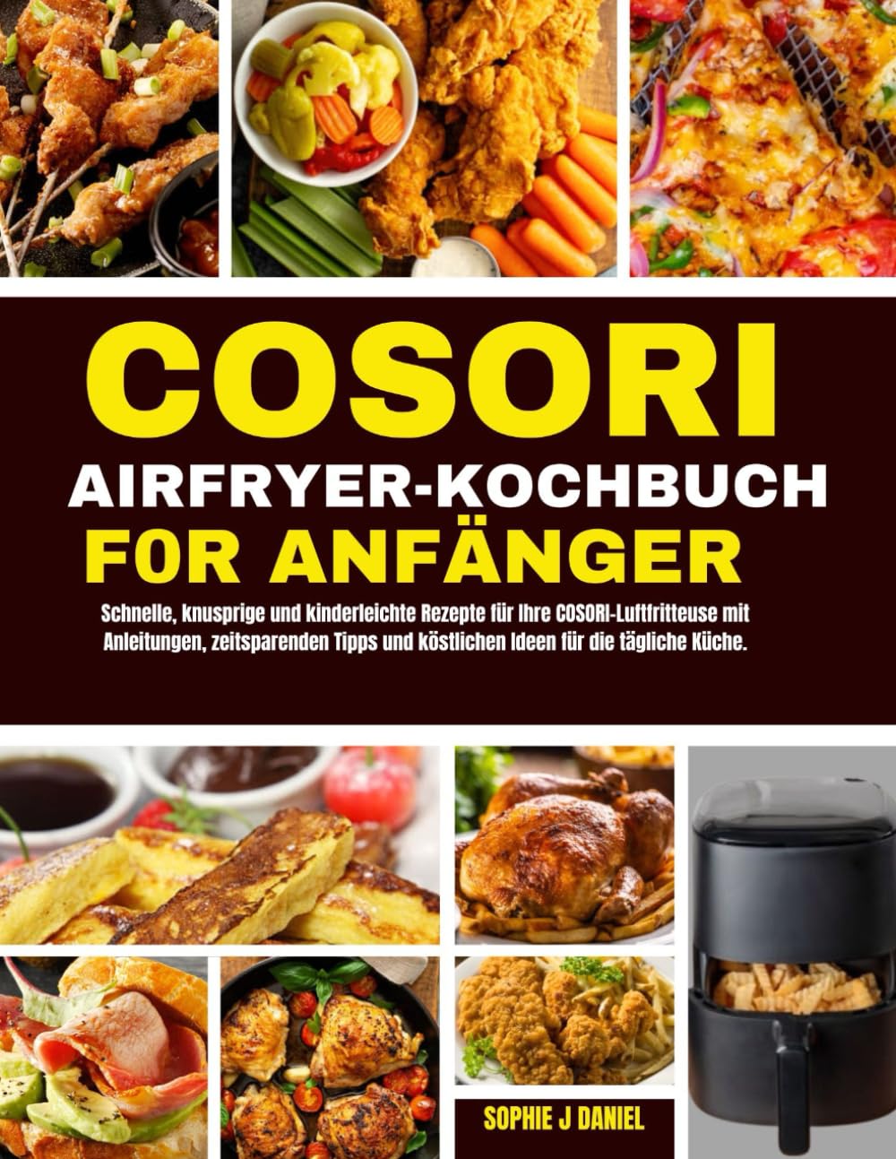 COSORI AIRFRYER KOCHBUCH F0R ANFÄNGER: Schnelle, knusprige und kinderleichte Rezepte für Ihre COSORI-Luftfritteuse mit Anleitungen, zeitsparenden Tipps und köstlichen Ideen für die tägliche Küche. Cooking & Enjoying