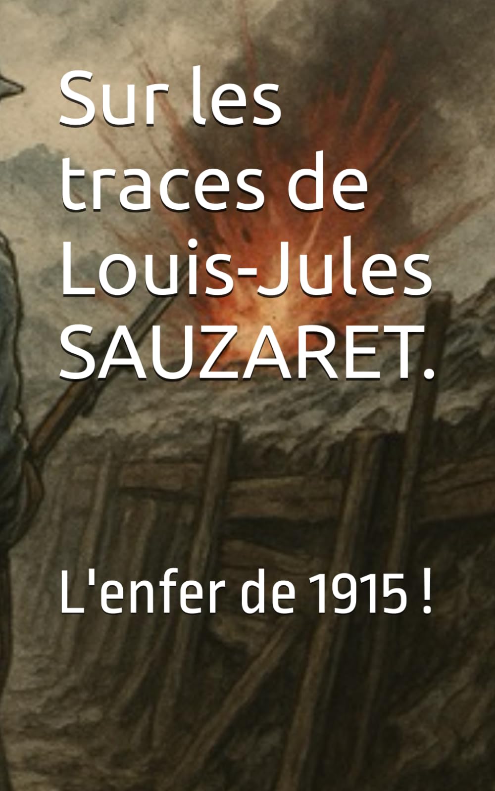 Sur les traces de Louis-Jules SAUZARET: L'enfer de 1915 ! book