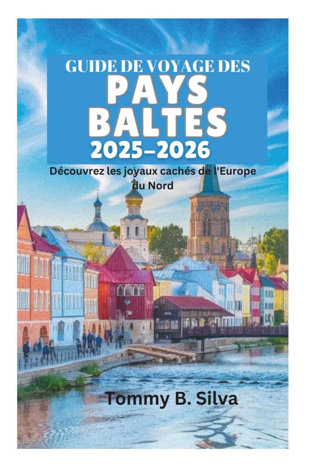 GUIDE DE VOYAGE DES PAYS BALTES 2025-2026: Découvrez les joyaux cachés de l'Europe du Nord book