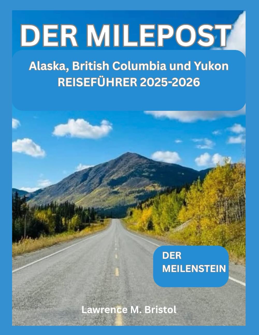 DER MILEPOST: ALASKA REISEFÜHRER 2025-2026: DER MEILENSTEIN: Alaska, British Columbia und Yukon Travel