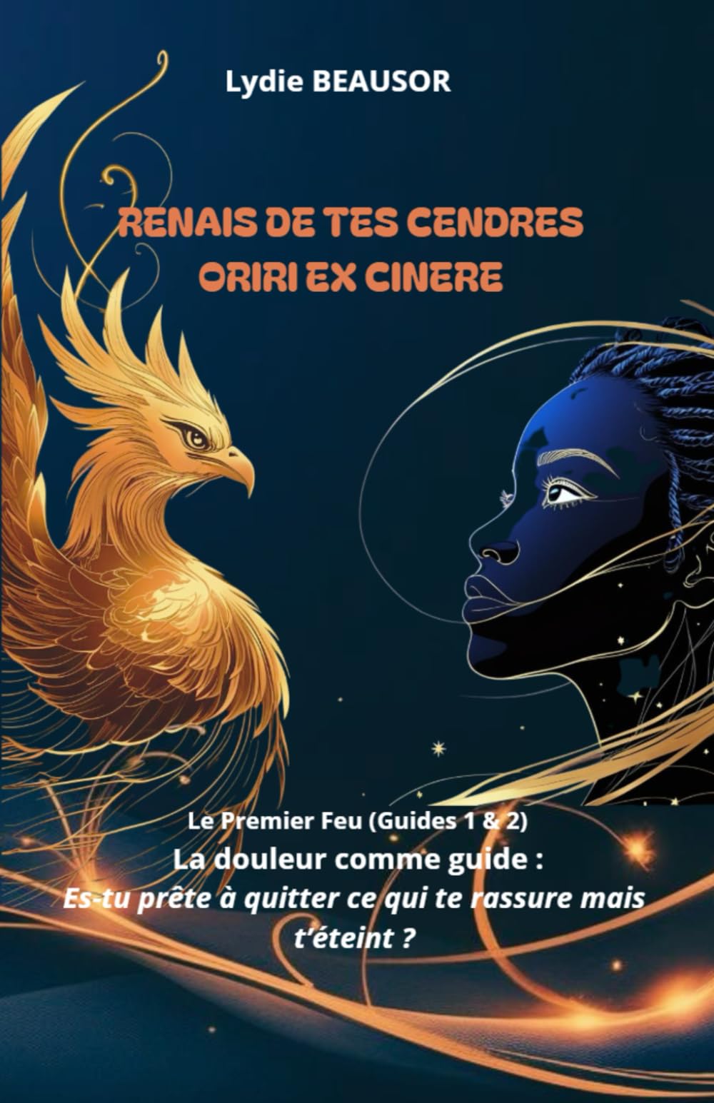 RENAIS DE TES CENDRES ORIRI EX CINERE: Le Premier Feu (Guides 1 & 2) La douleur comme guide : Es-tu prête à quitter ce qui te rassure, mais t’éteint ? book