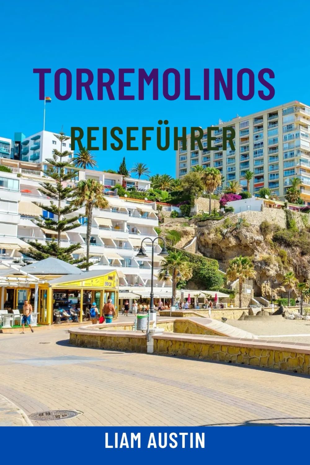TORREMOLINOS REISEFÜHRER: Entdecken Sie Spaniens Costa del Sol – Top-Attraktionen, Strände, Nachtleben, Tagesausflüge, lokale Küche und clevere Reiserouten für jeden Reisenden Travelogues