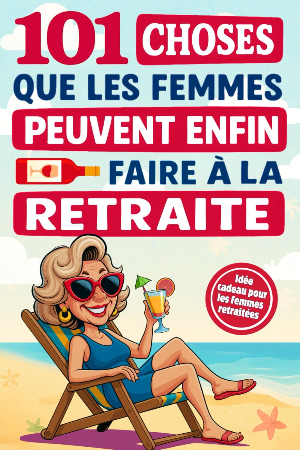 101 choses que les femmes peuvent enfin faire à la retraite: Un guide plein d’humour et d’inspiration pour rendre chaque jour unique – Le cadeau idéal pour les femmes retraitées book